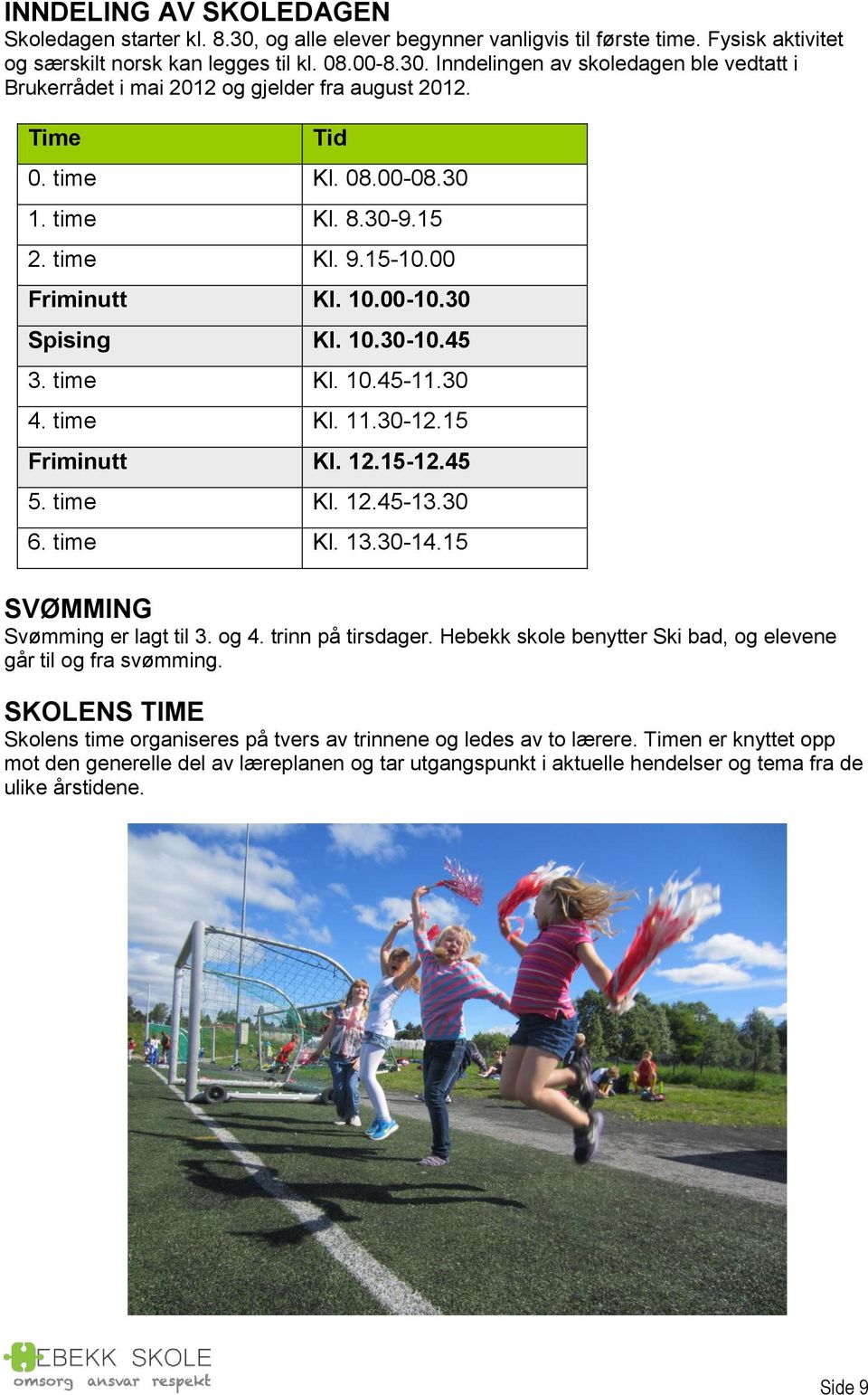 45 5. time Kl. 12.45-13.30 6. time Kl. 13.30-14.15 SVØMMING Svømming er lagt til 3. og 4. trinn på tirsdager. Hebekk skole benytter Ski bad, og elevene går til og fra svømming.