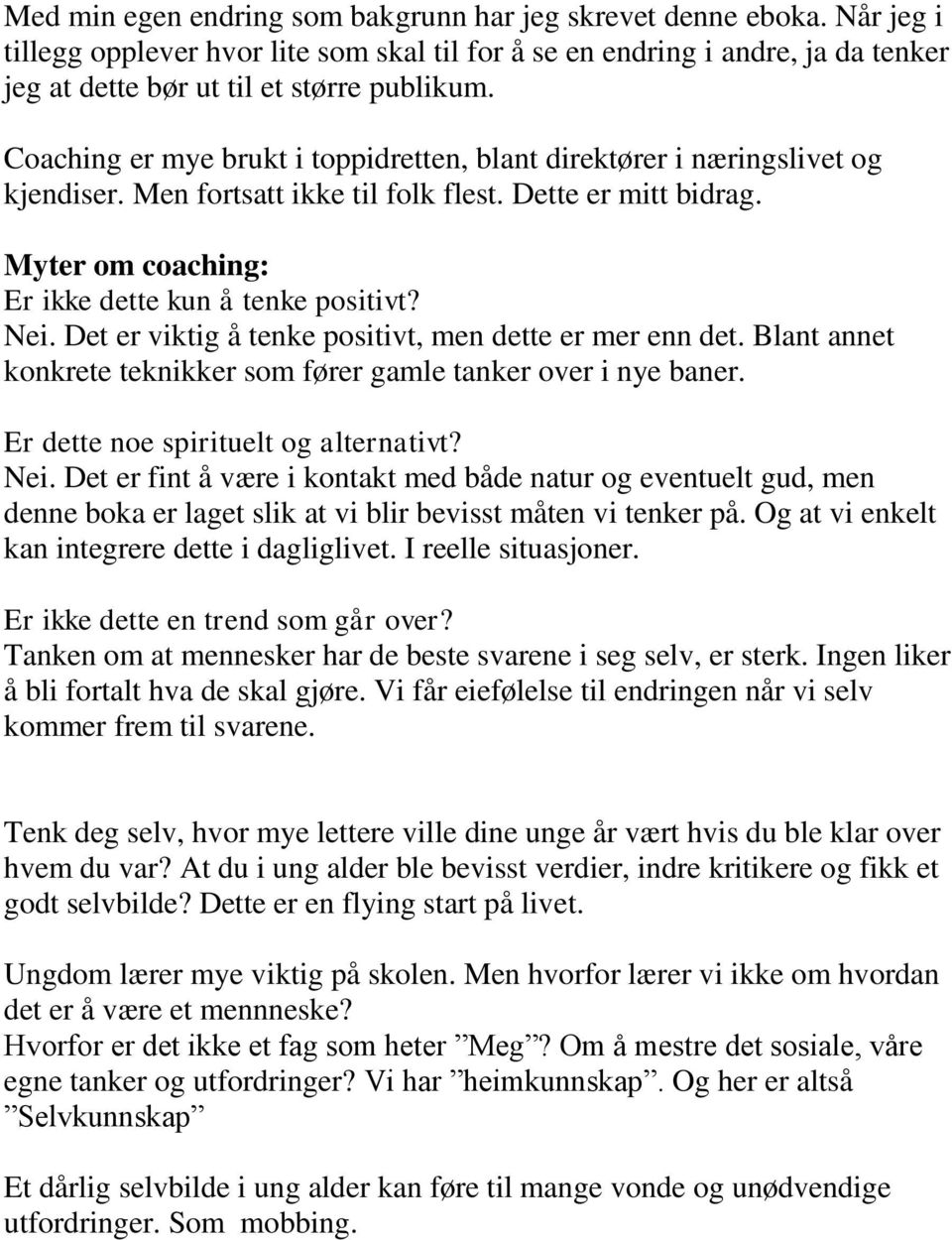 Det er viktig å tenke positivt, men dette er mer enn det. Blant annet konkrete teknikker som fører gamle tanker over i nye baner. Er dette noe spirituelt og alternativt? Nei.