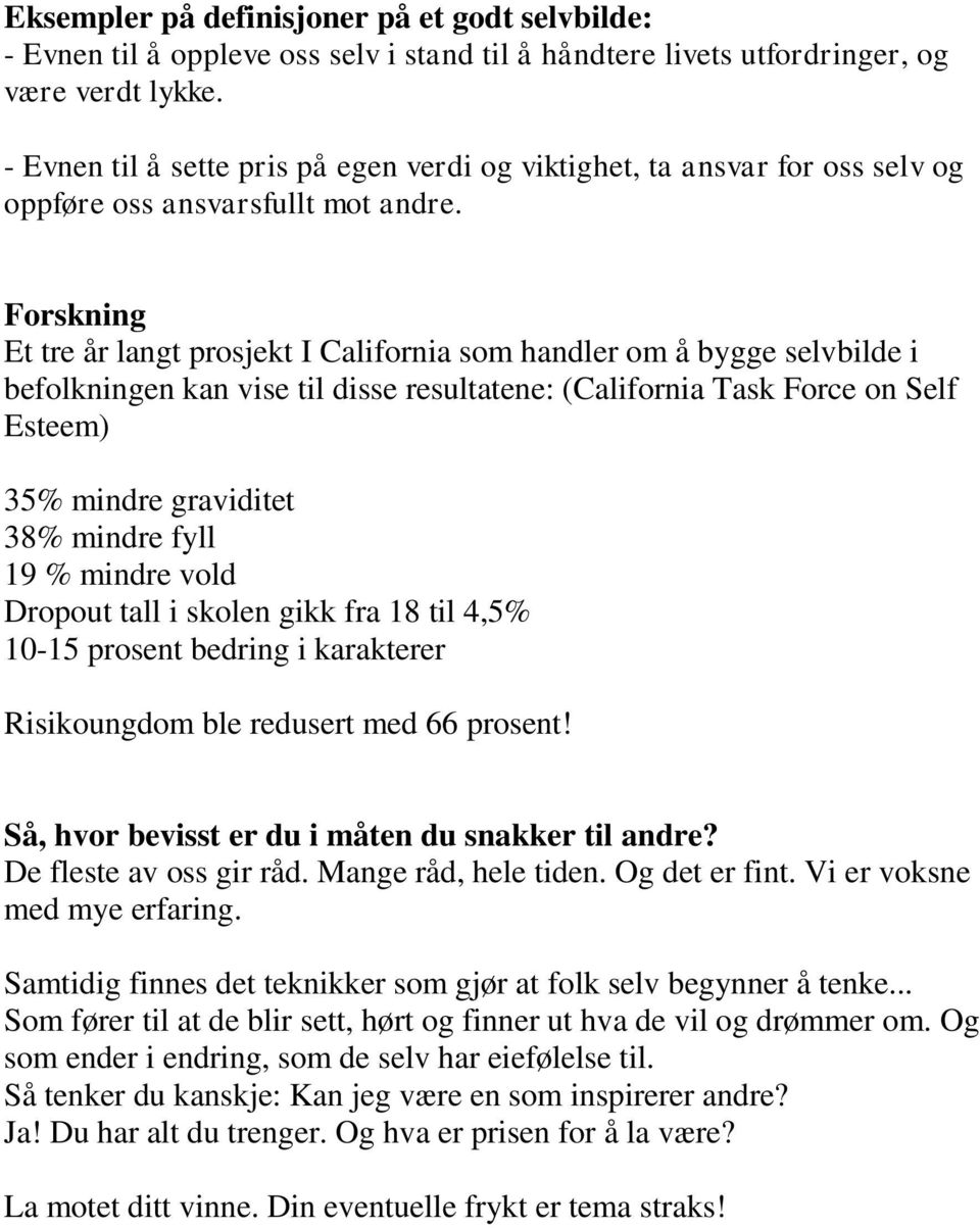 Forskning Et tre år langt prosjekt I California som handler om å bygge selvbilde i befolkningen kan vise til disse resultatene: (California Task Force on Self Esteem) 35% mindre graviditet 38% mindre