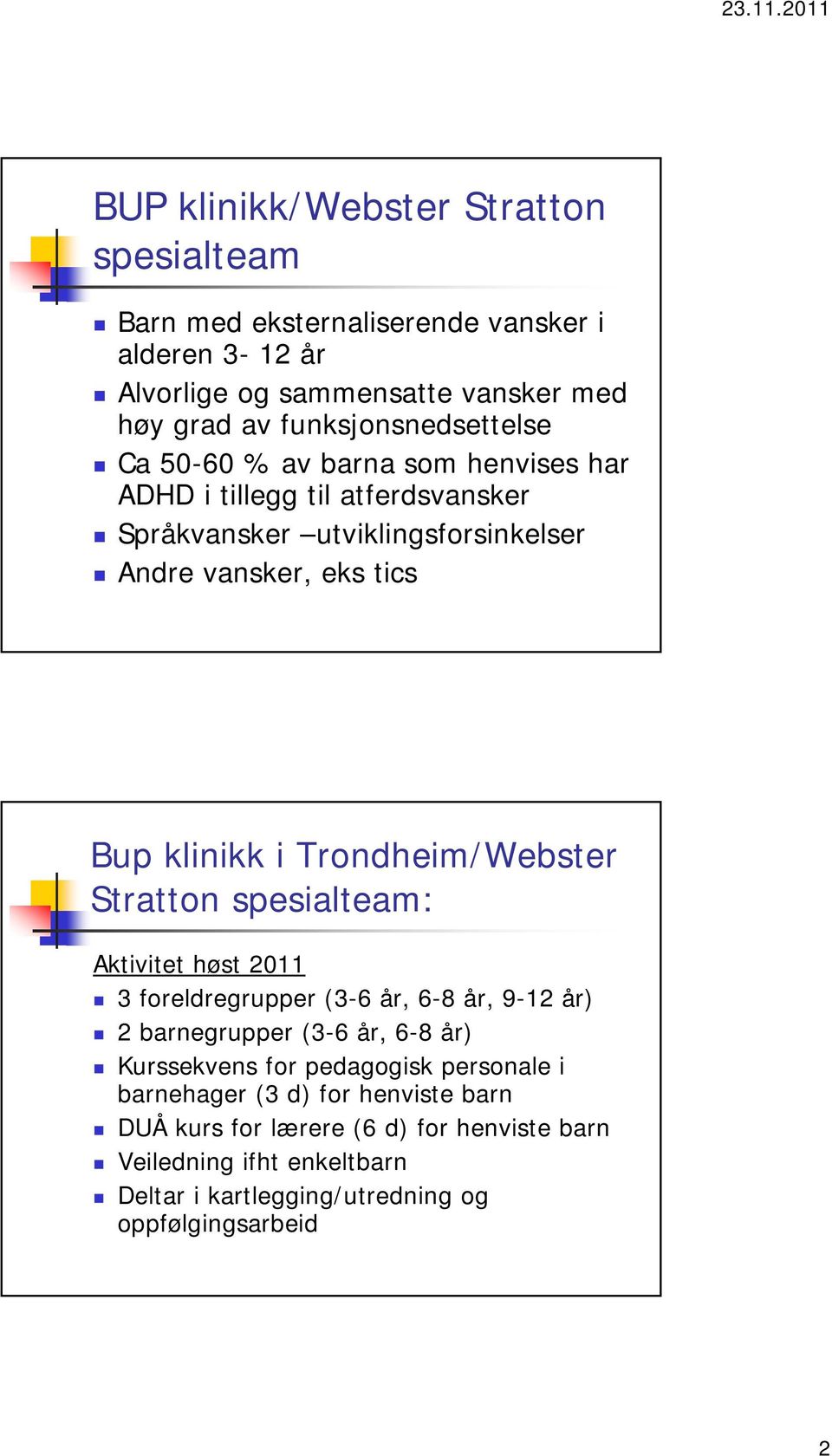 klinikk i Trondheim/Webster Stratton spesialteam: Aktivitet høst 2011 3 foreldregrupper (3-6 år, 6-8 år, 9-12 år) 2 barnegrupper (3-6 år, 6-8 år) Kurssekvens