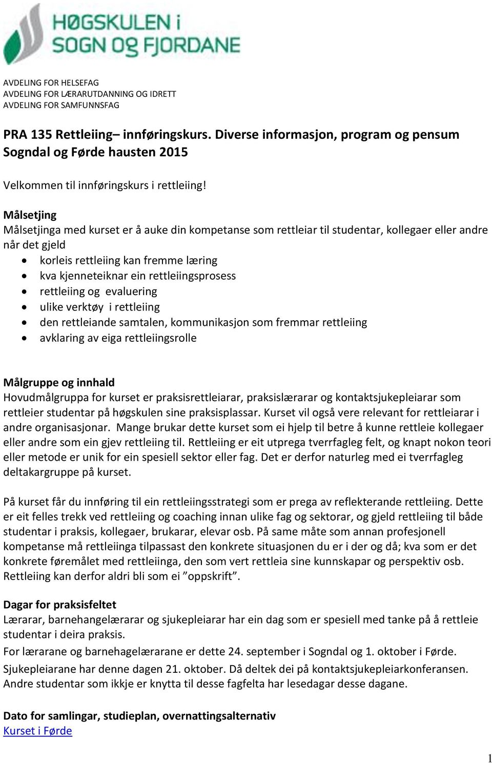 Målsetjing Målsetjinga med kurset er å auke din kompetanse som rettleiar til studentar, kollegaer eller andre når det gjeld korleis rettleiing kan fremme læring kva kjenneteiknar ein