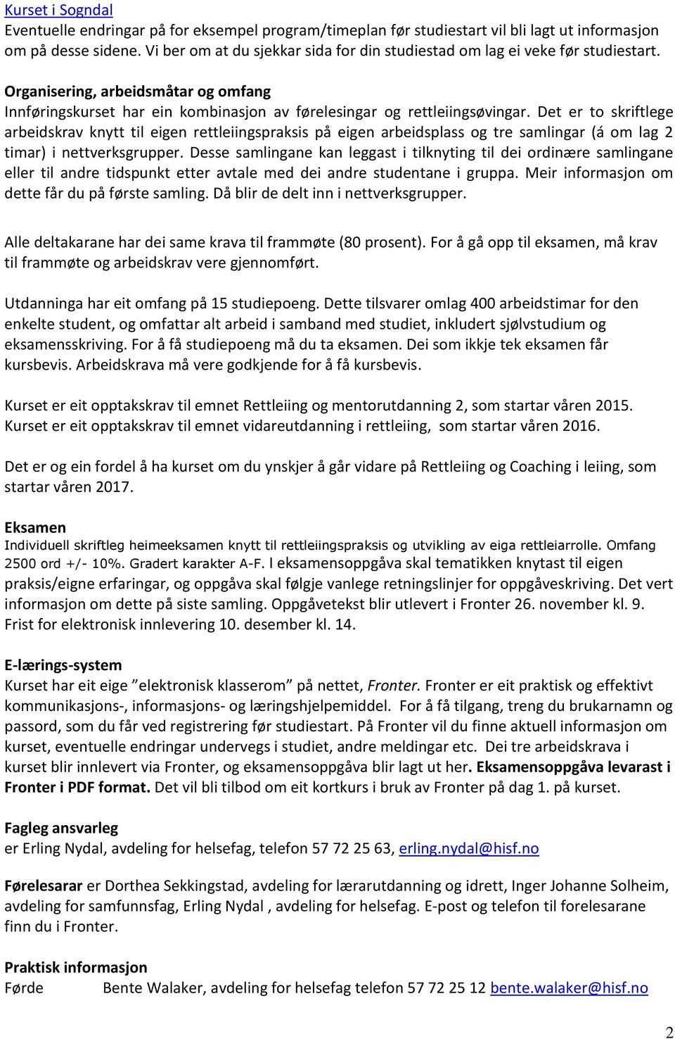 Det er to skriftlege arbeidskrav knytt til eigen rettleiingspraksis på eigen arbeidsplass og tre samlingar (á om lag 2 timar) i nettverksgrupper.