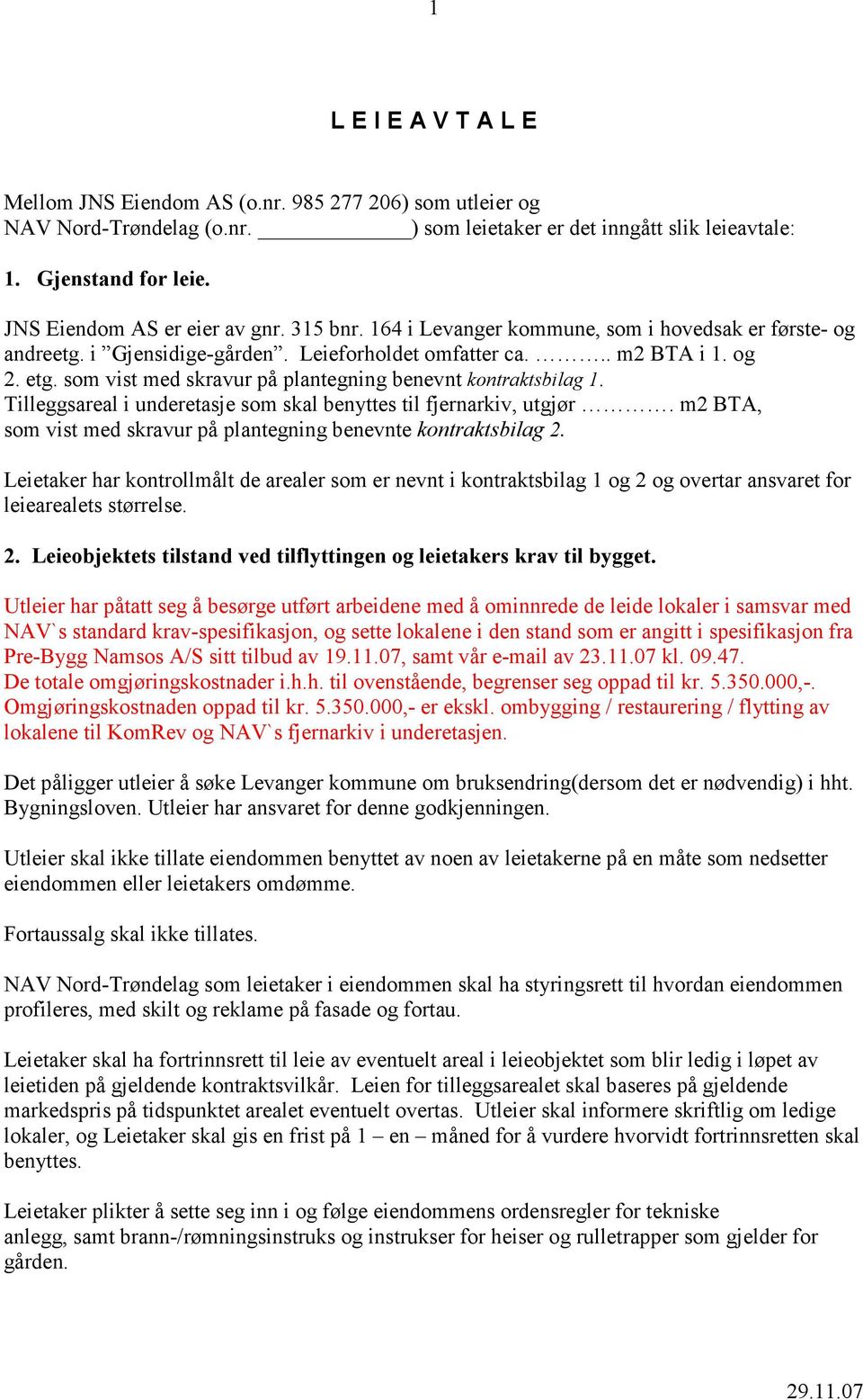 som vist med skravur på plantegning benevnt kontraktsbilag 1. Tilleggsareal i underetasje som skal benyttes til fjernarkiv, utgjør.