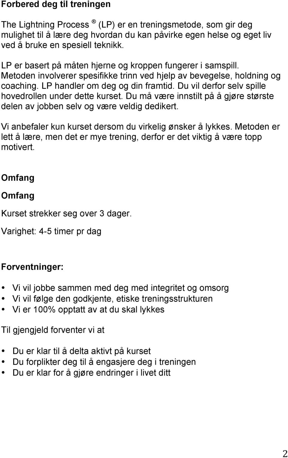 Du vil derfor selv spille hovedrollen under dette kurset. Du må være innstilt på å gjøre største delen av jobben selv og være veldig dedikert.