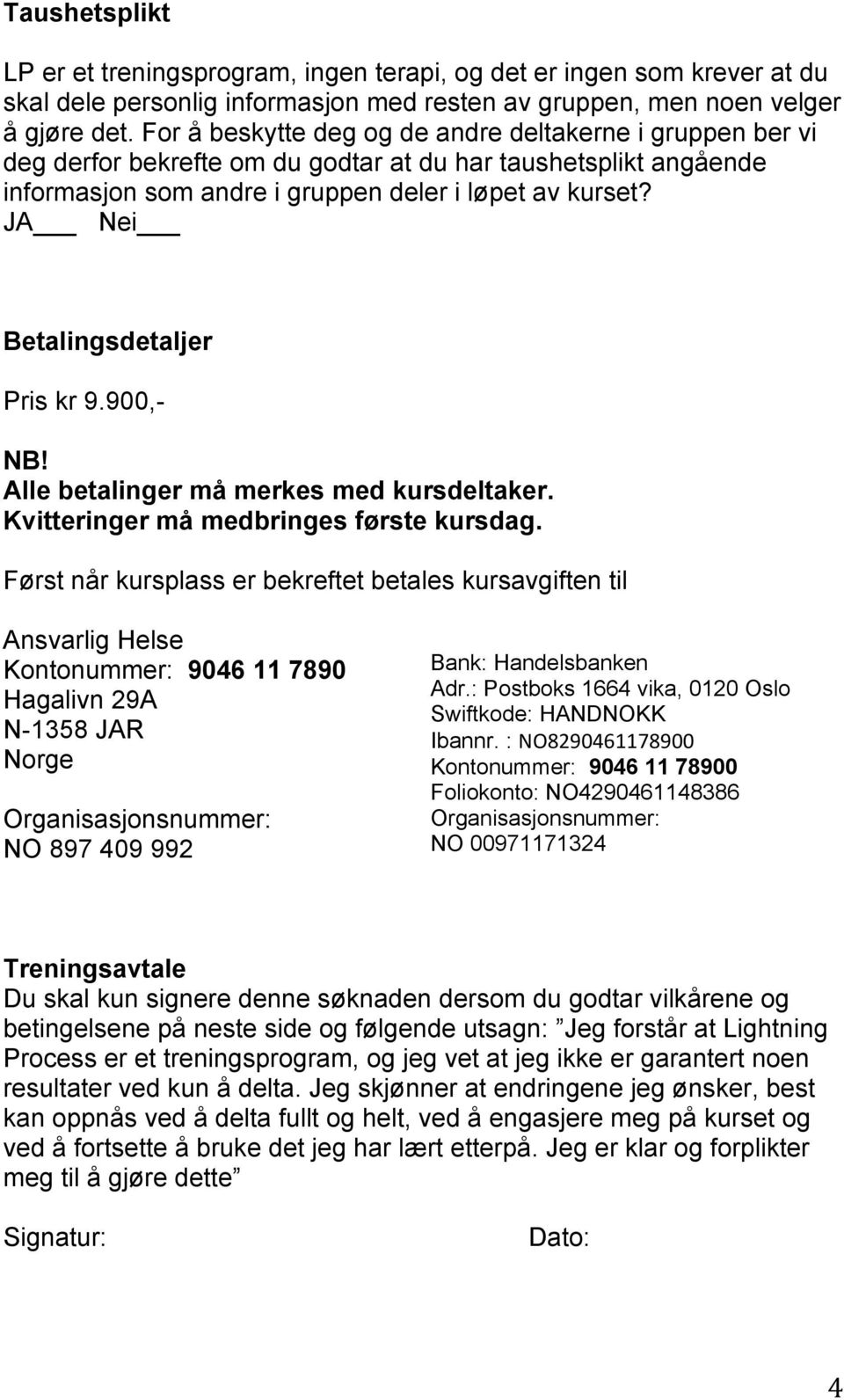 JA Nei Betalingsdetaljer Pris kr 9.900,- NB! Alle betalinger må merkes med kursdeltaker. Kvitteringer må medbringes første kursdag.