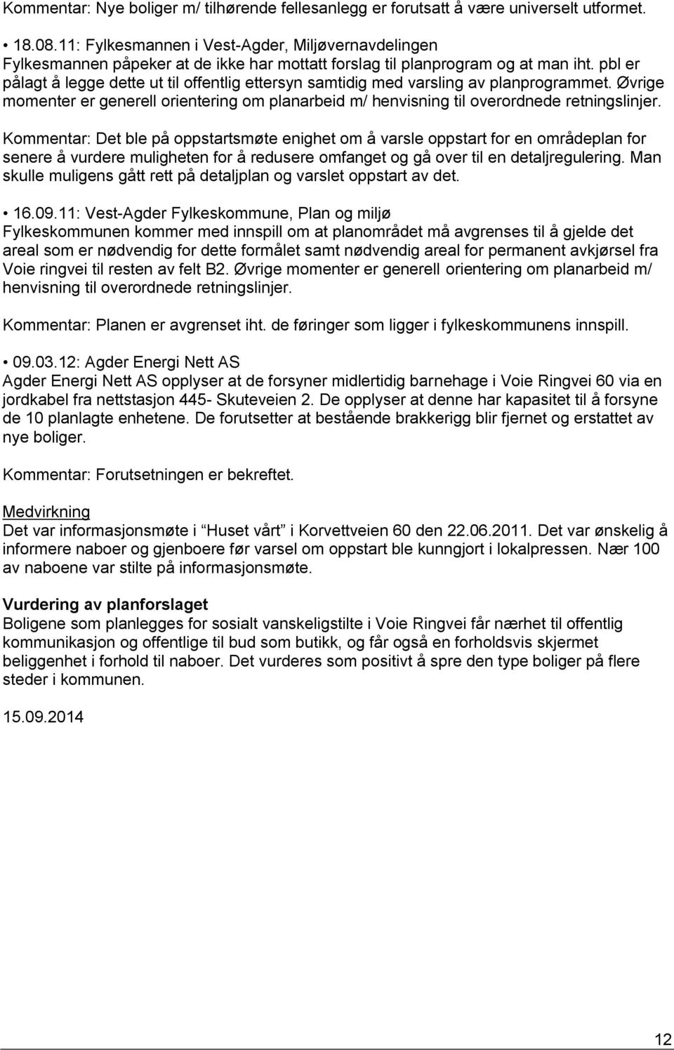 pbl er pålagt å legge dette ut til offentlig ettersyn samtidig med varsling av planprogrammet. Øvrige momenter er generell orientering om planarbeid m/ henvisning til overordnede retningslinjer.