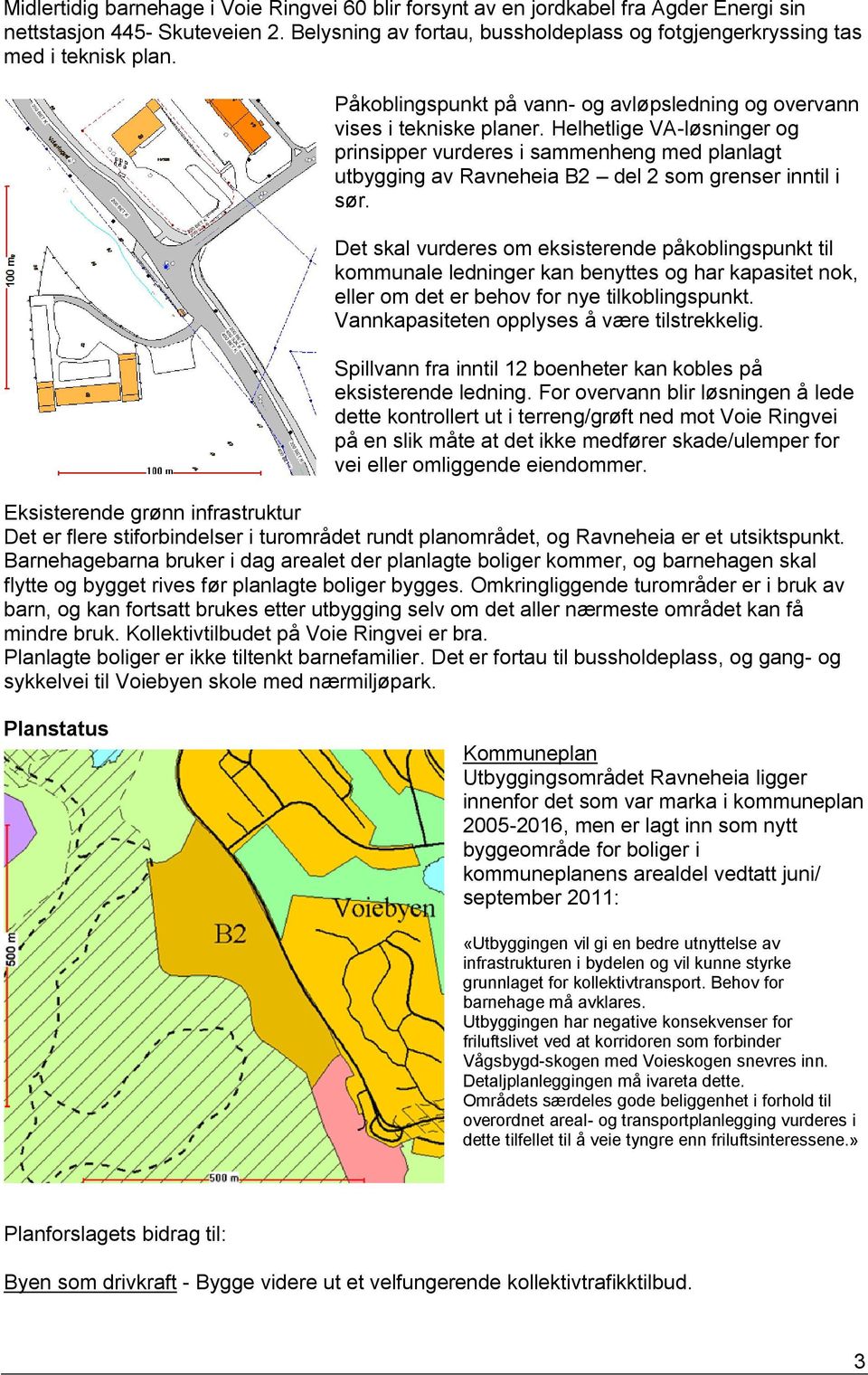 Helhetlige VA-løsninger og prinsipper vurderes i sammenheng med planlagt utbygging av Ravneheia B2 del 2 som grenser inntil i sør.