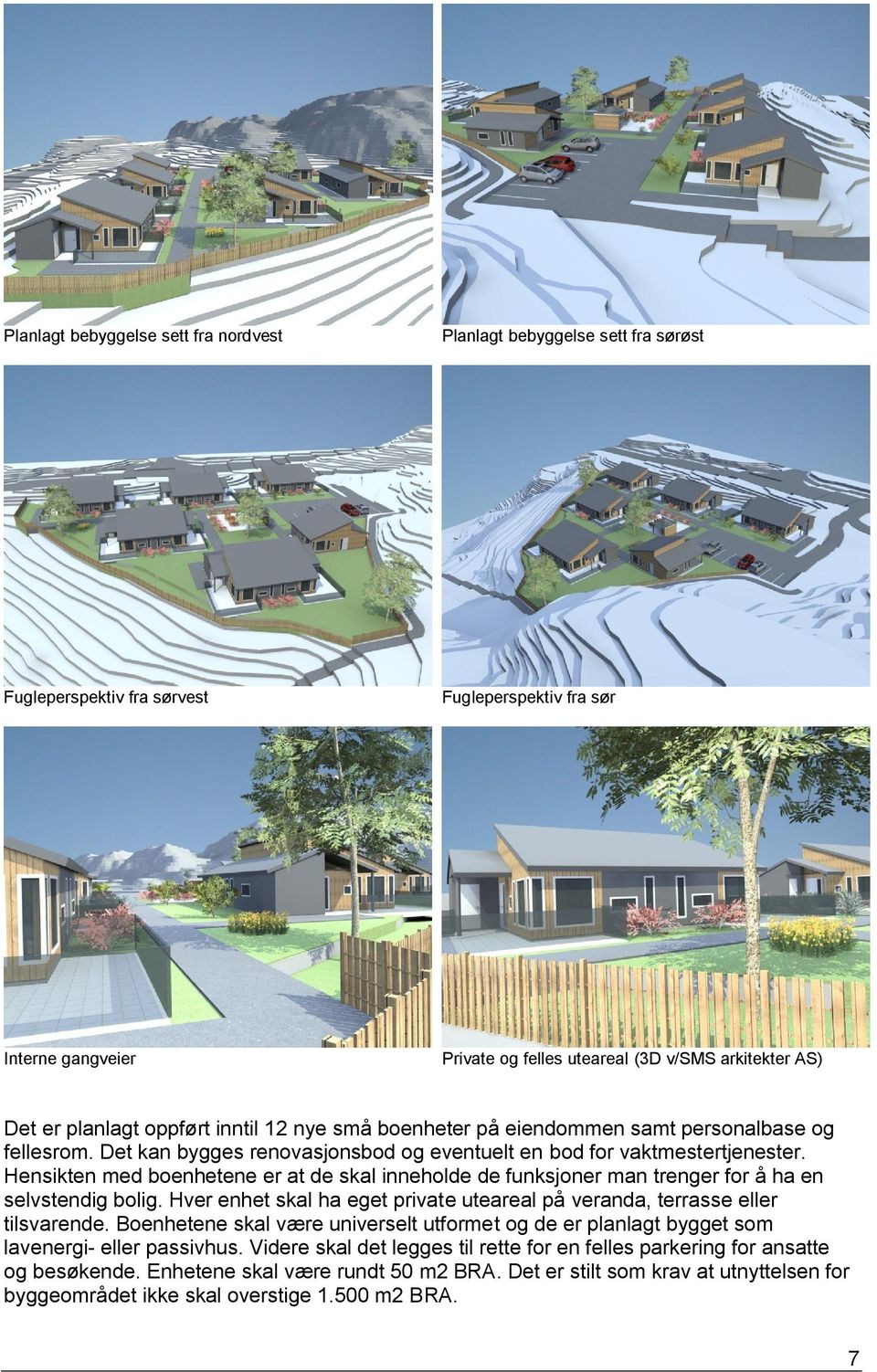 Hensikten med boenhetene er at de skal inneholde de funksjoner man trenger for å ha en selvstendig bolig. Hver enhet skal ha eget private uteareal på veranda, terrasse eller tilsvarende.