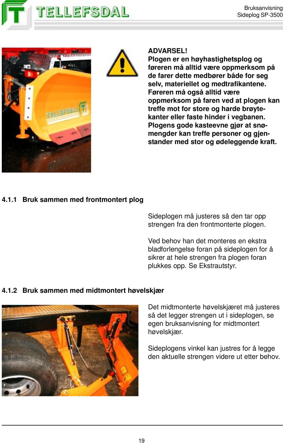 Plogens gode kasteevne gjør at snømengder kan treffe personer og gjenstander med stor og ødeleggende kraft. 4.1.