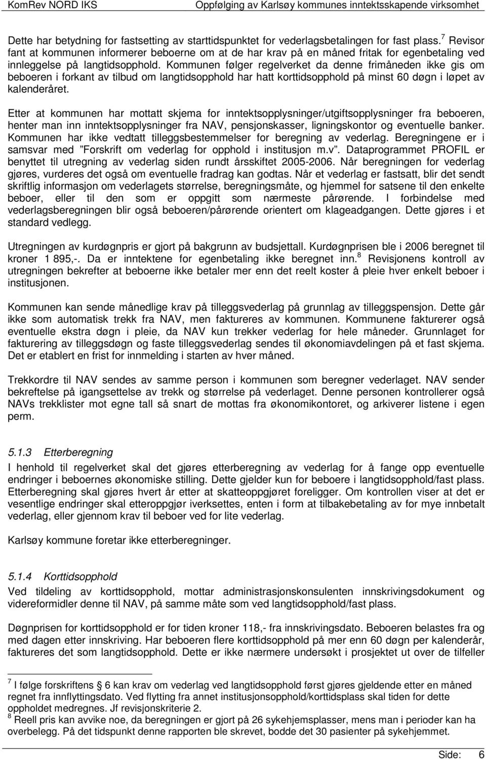 Kommunen følger regelverket da denne frimåneden ikke gis om beboeren i forkant av tilbud om langtidsopphold har hatt korttidsopphold på minst 60 døgn i løpet av kalenderåret.