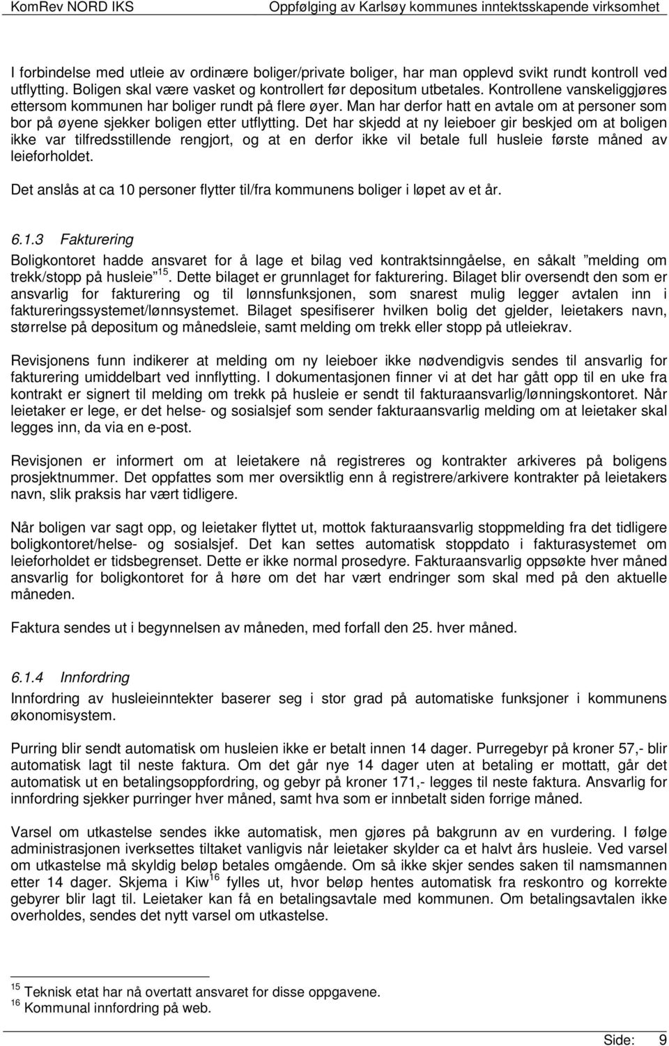 Det har skjedd at ny leieboer gir beskjed om at boligen ikke var tilfredsstillende rengjort, og at en derfor ikke vil betale full husleie første måned av leieforholdet.