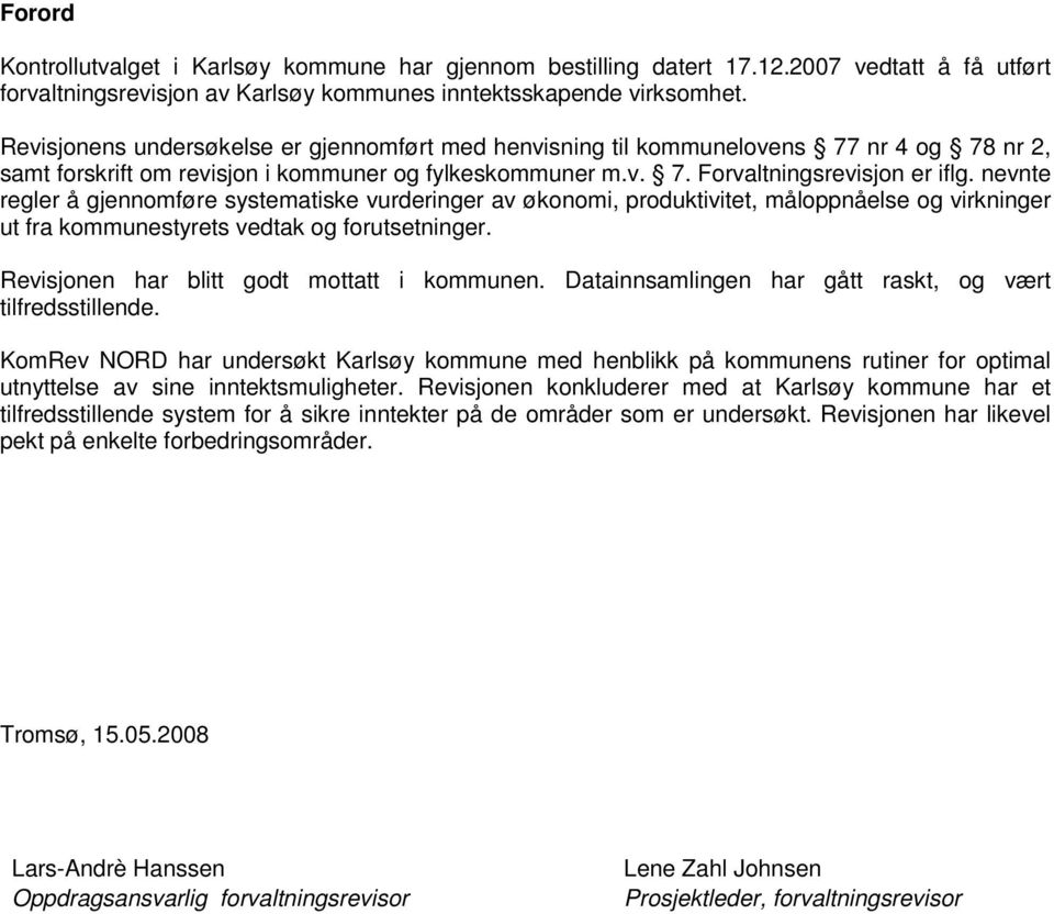 nevnte regler å gjennomføre systematiske vurderinger av økonomi, produktivitet, måloppnåelse og virkninger ut fra kommunestyrets vedtak og forutsetninger. Revisjonen har blitt godt mottatt i kommunen.