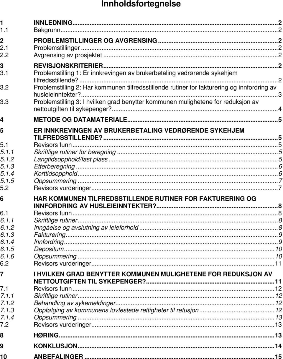 ...3 3.3 Problemstilling 3: I hvilken grad benytter kommunen mulighetene for reduksjon av nettoutgiften til sykepenger?...4 4 METODE OG DATAMATERIALE.