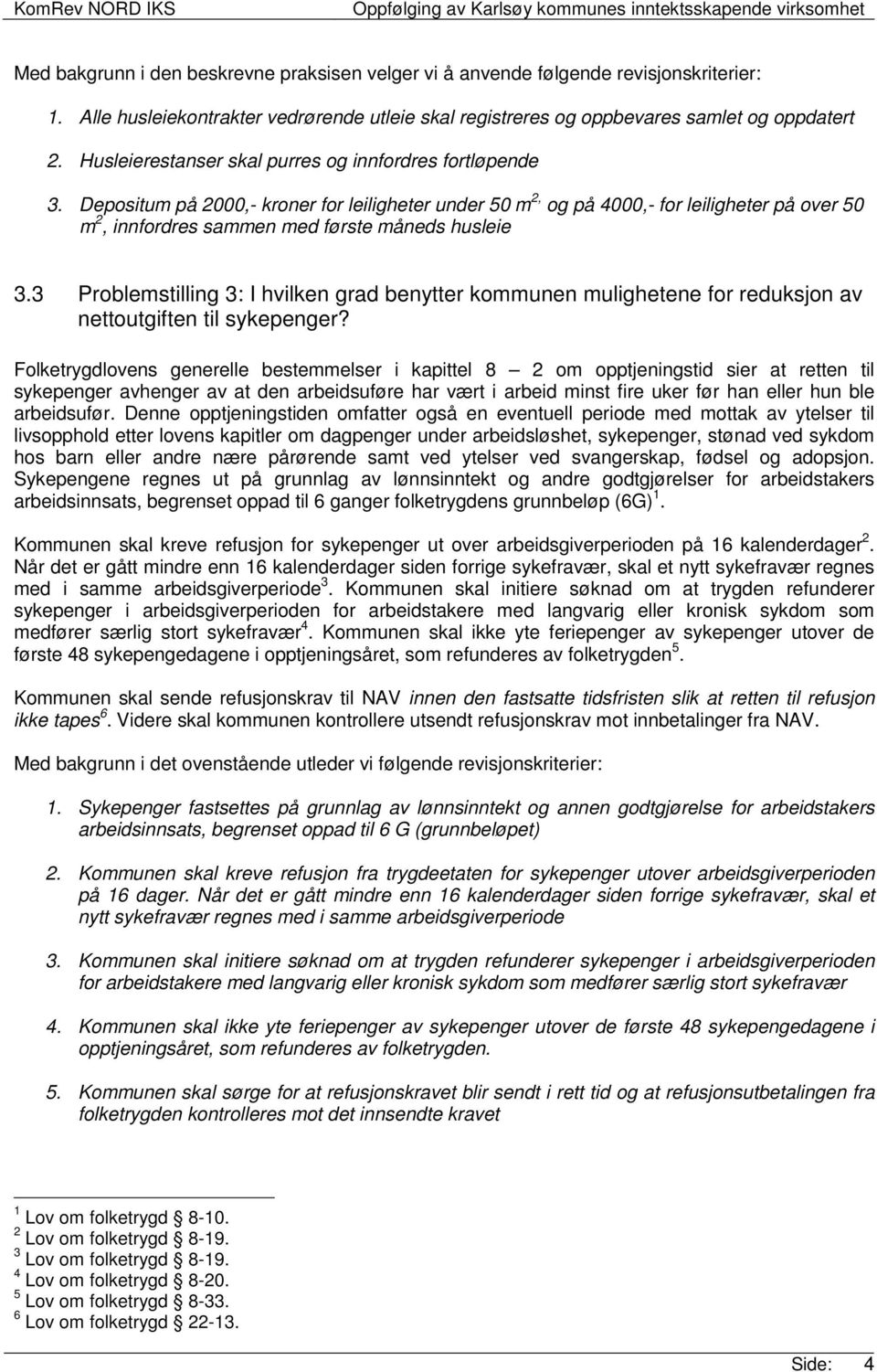 Depositum på 2000,- kroner for leiligheter under 50 m 2, og på 4000,- for leiligheter på over 50 m 2, innfordres sammen med første måneds husleie 3.