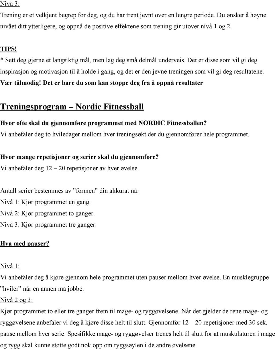 Det er disse som vil gi deg inspirasjon og motivasjon til å holde i gang, og det er den jevne treningen som vil gi deg resultatene. Vær tålmodig!