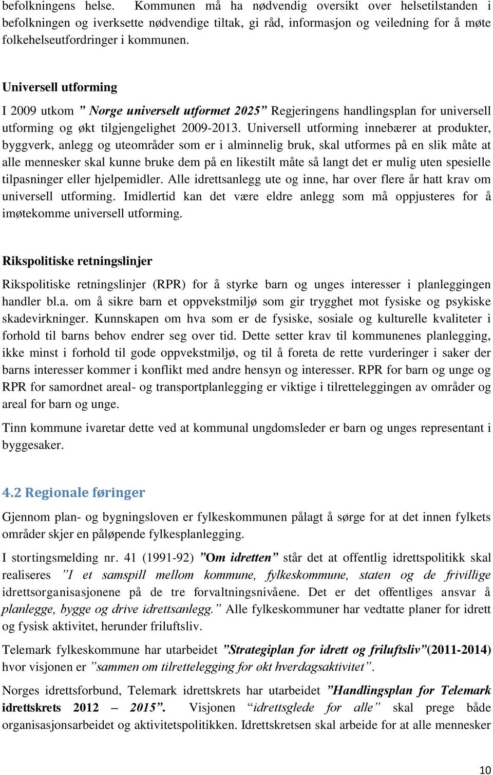 Universell utforming I 2009 utkom Norge universelt utformet 2025 Regjeringens handlingsplan for universell utforming og økt tilgjengelighet 2009-2013.