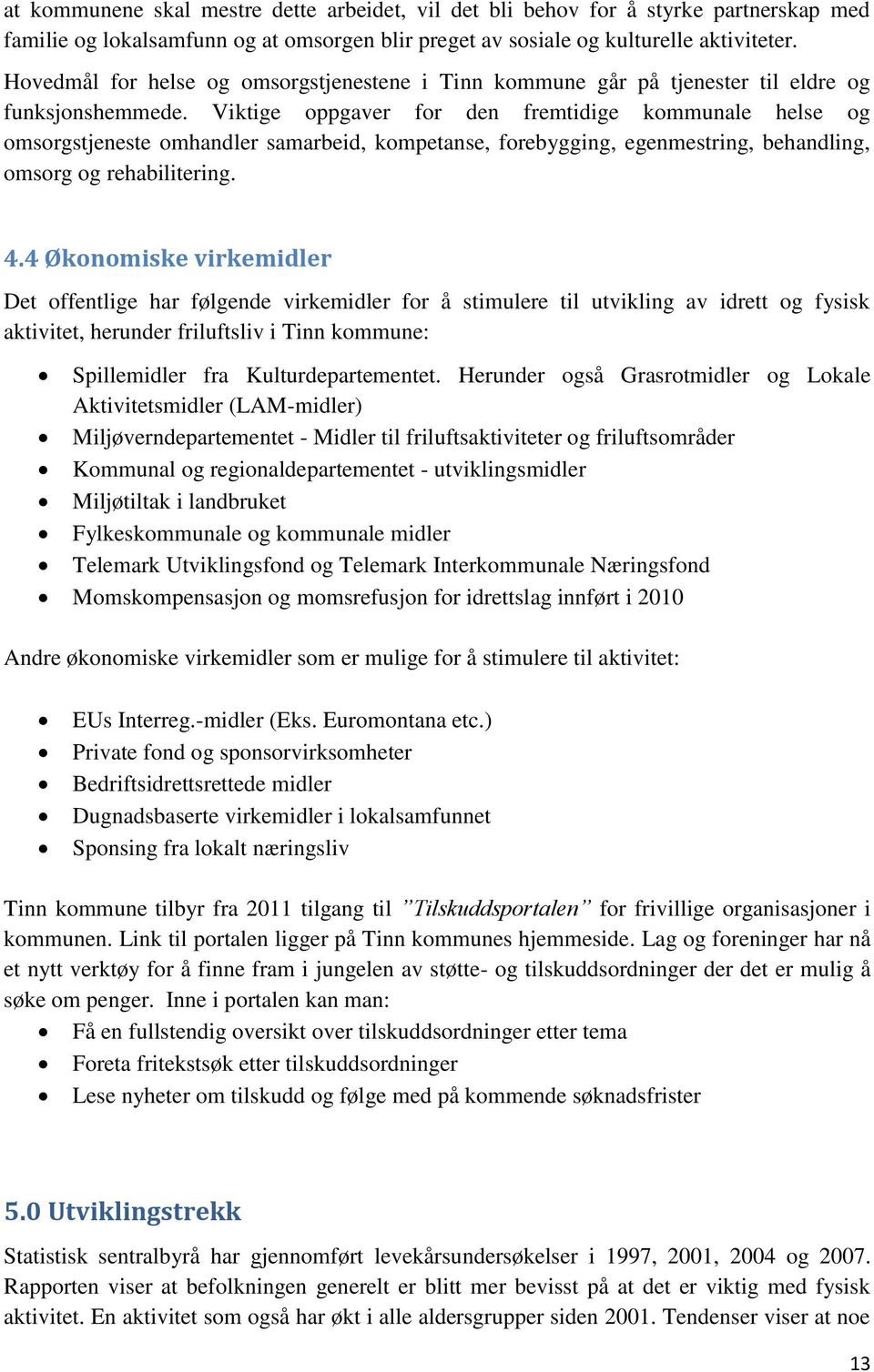 Viktige oppgaver for den fremtidige kommunale helse og omsorgstjeneste omhandler samarbeid, kompetanse, forebygging, egenmestring, behandling, omsorg og rehabilitering. 4.