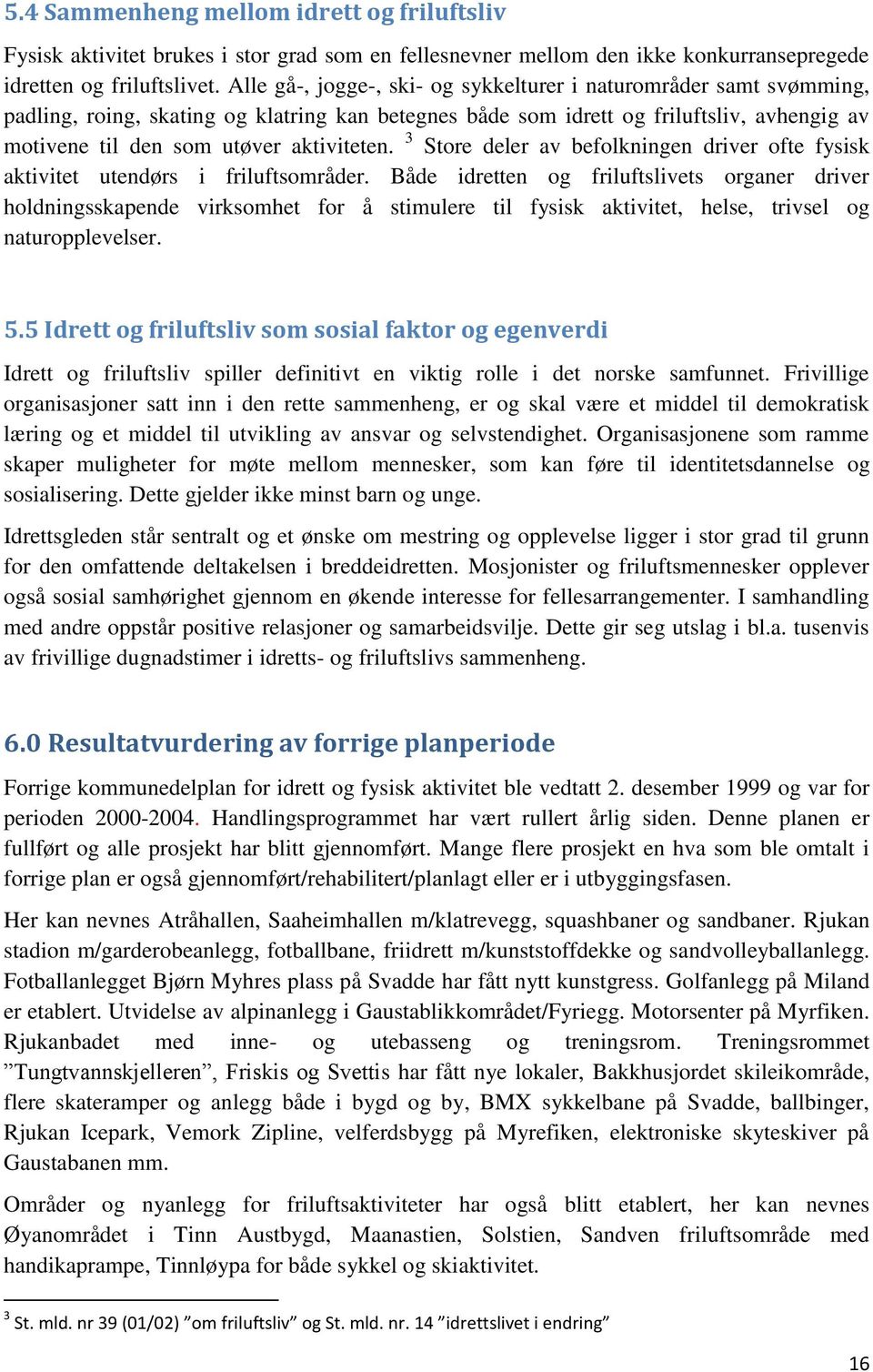 aktiviteten. 3 Store deler av befolkningen driver ofte fysisk aktivitet utendørs i friluftsområder.