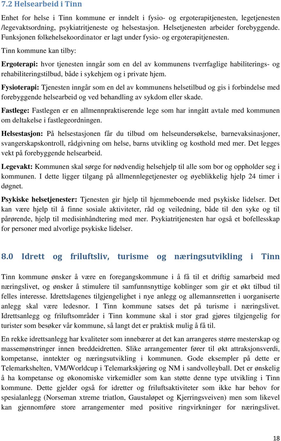 Tinn kommune kan tilby: Ergoterapi: hvor tjenesten inngår som en del av kommunens tverrfaglige habiliterings- og rehabiliteringstilbud, både i sykehjem og i private hjem.