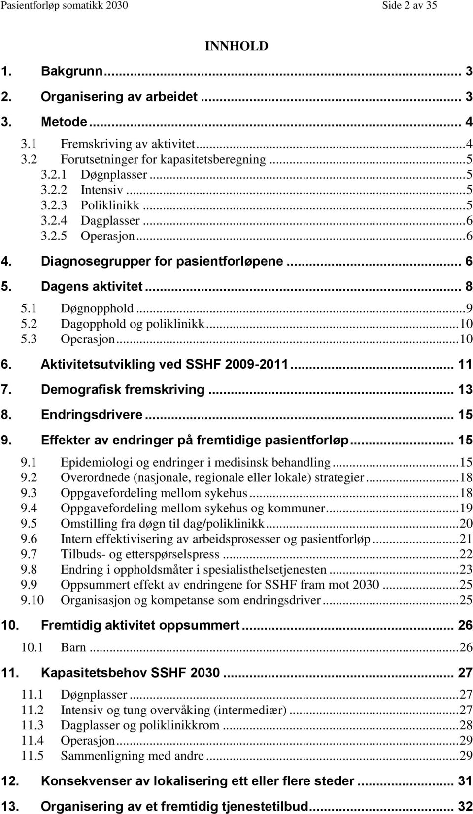 2 Dagopphold og poliklinikk... 10 5.3 Operasjon... 10 6. Aktivitetsutvikling ved SSHF 2009-... 11 7. Demografisk fremskriving... 13 8. Endringsdrivere... 15 9.