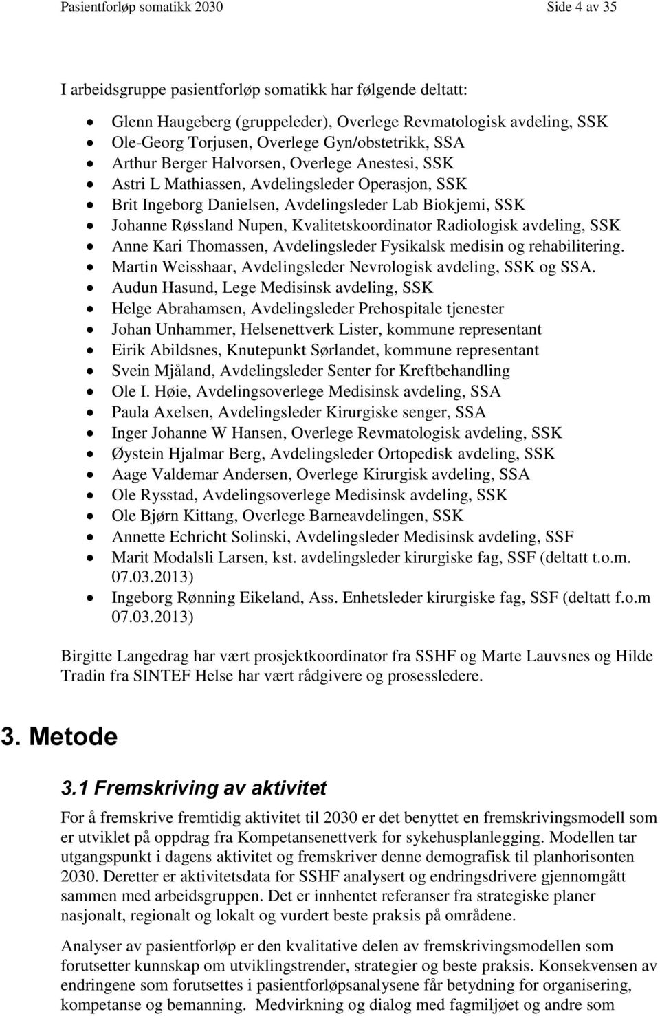 Kvalitetskoordinator Radiologisk avdeling, SSK Anne Kari Thomassen, Avdelingsleder Fysikalsk medisin og rehabilitering. Martin Weisshaar, Avdelingsleder Nevrologisk avdeling, SSK og SSA.