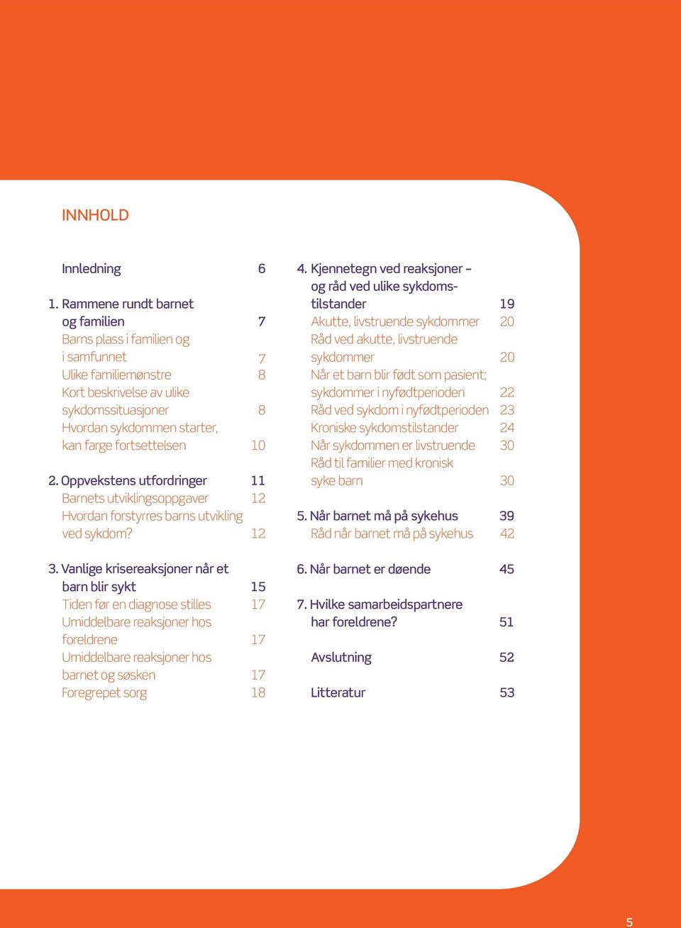 2. Oppvekstens utfordringer 11 Barnets utviklingsoppgaver 12 Hvordan forstyrres barns utvikling ved sykdom? 12 3.