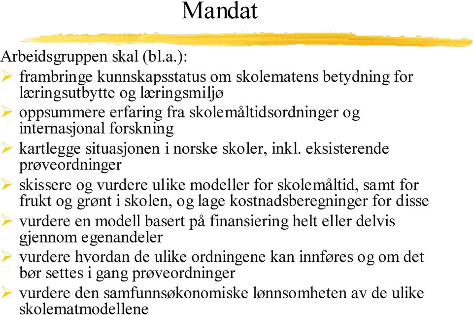 eksisterende prøveordninger skissere og vurdere ulike modeller for skolemåltid, samt for frukt og grønt i skolen, og lage kostnadsberegninger for disse vurdere