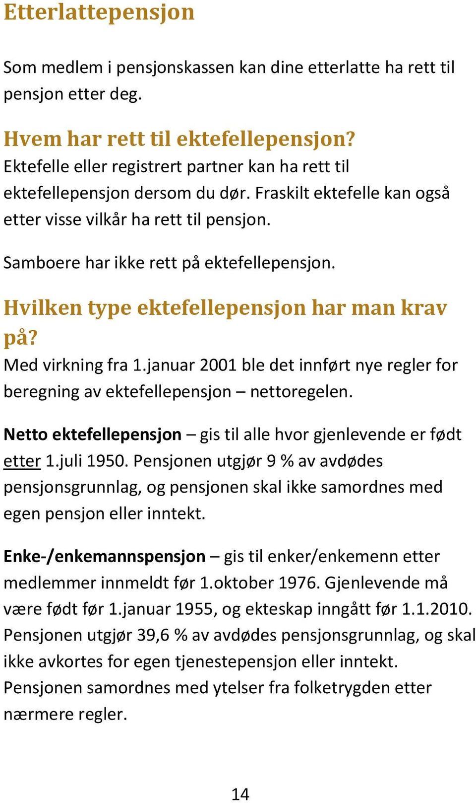 Hvilken type ektefellepensjon har man krav på? Med virkning fra 1.januar 2001 ble det innført nye regler for beregning av ektefellepensjon nettoregelen.