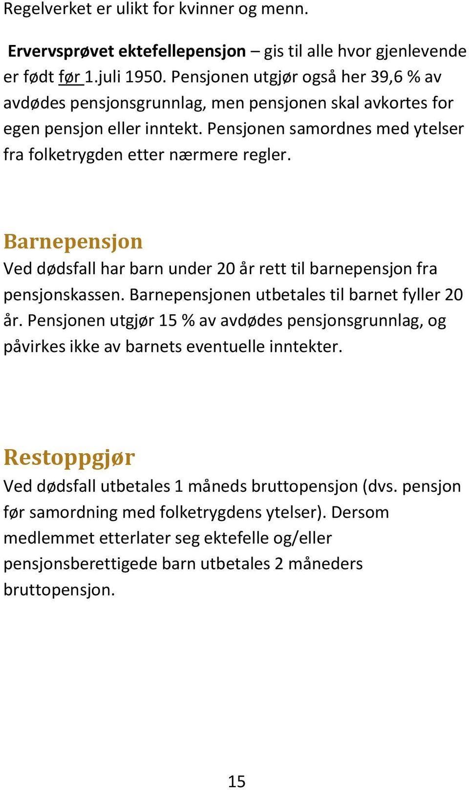 Barnepensjon Ved dødsfall har barn under 20 år rett til barnepensjon fra pensjonskassen. Barnepensjonen utbetales til barnet fyller 20 år.