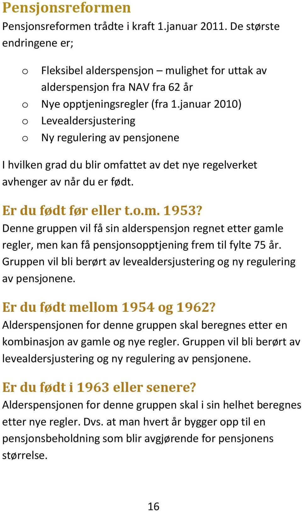 januar 2010) o Levealdersjustering o Ny regulering av pensjonene I hvilken grad du blir omfattet av det nye regelverket avhenger av når du er født. Er du født før eller t.o.m. 1953?