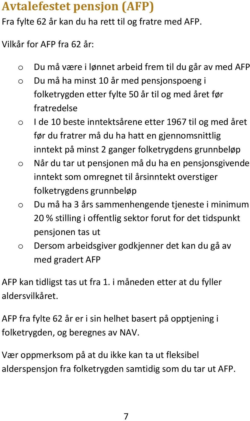 de 10 beste inntektsårene etter 1967 til og med året før du fratrer må du ha hatt en gjennomsnittlig inntekt på minst 2 ganger folketrygdens grunnbeløp Når du tar ut pensjonen må du ha en