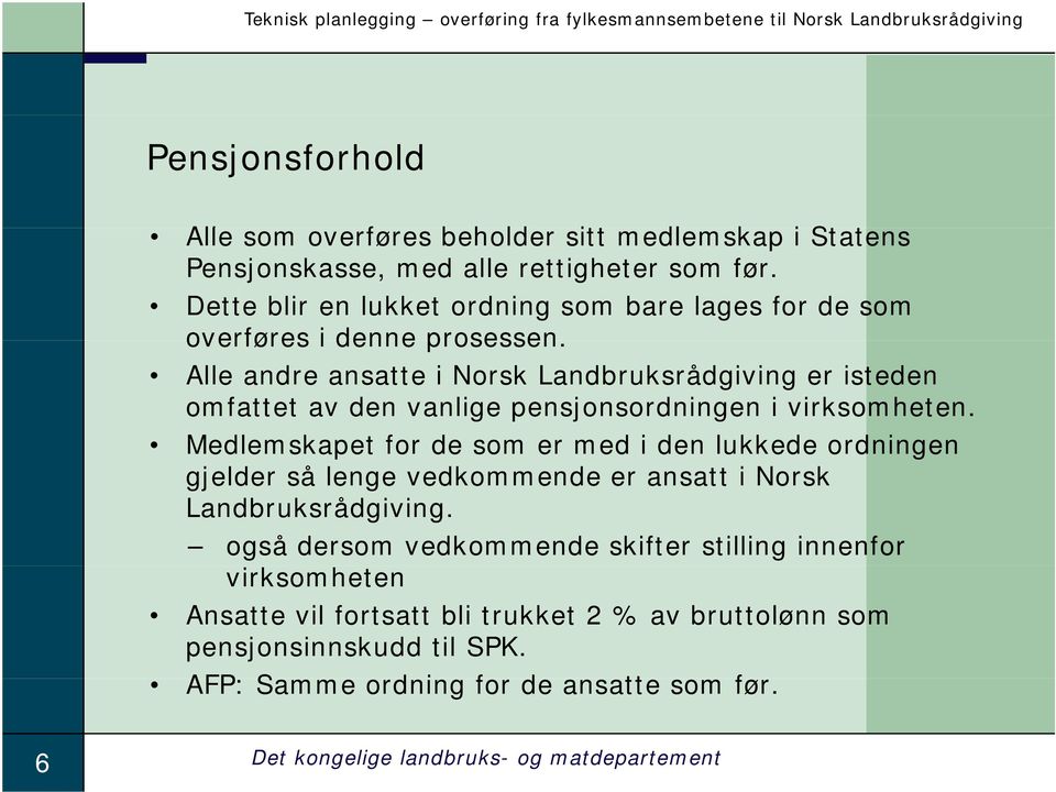 Alle andre ansatte i Norsk Landbruksrådgiving er isteden omfattet av den vanlige pensjonsordningen i virksomheten.
