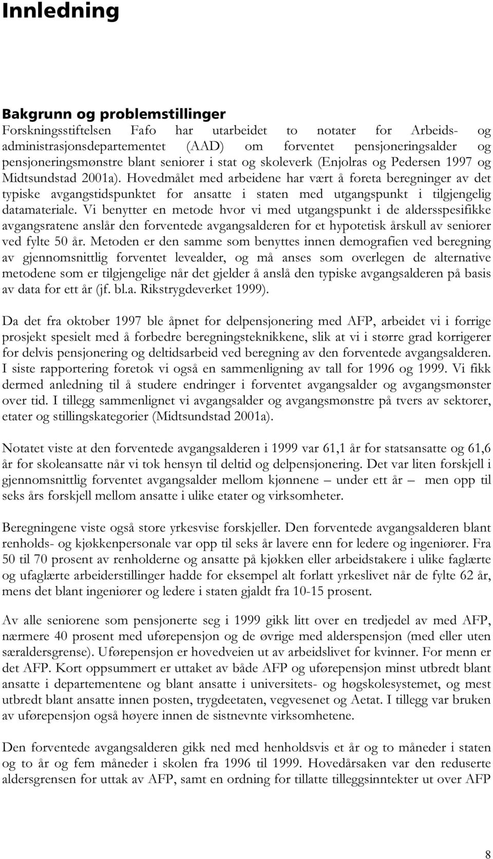 Hovedmålet med arbeidene har vært å foreta beregninger av det typiske avgangstidspunktet for ansatte i staten med utgangspunkt i tilgjengelig datamateriale.