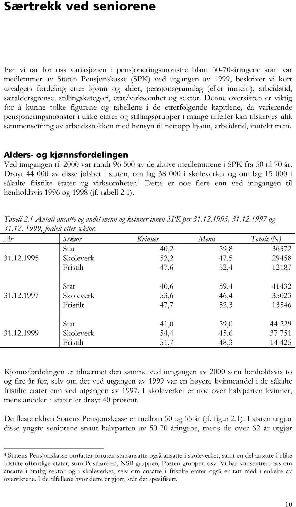 Denne oversikten er viktig for å kunne tolke figurene og tabellene i de etterfølgende kapitlene, da varierende pensjoneringsmønster i ulike etater og stillingsgrupper i mange tilfeller kan tilskrives