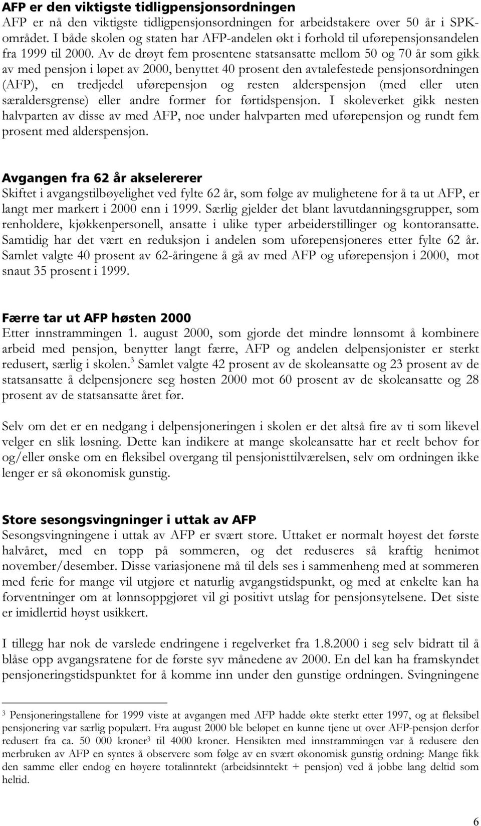 Av de drøyt fem prosentene statsansatte mellom 50 og 70 år som gikk av med pensjon i løpet av 2000, benyttet 40 prosent den avtalefestede pensjonsordningen (AFP), en tredjedel uførepensjon og resten