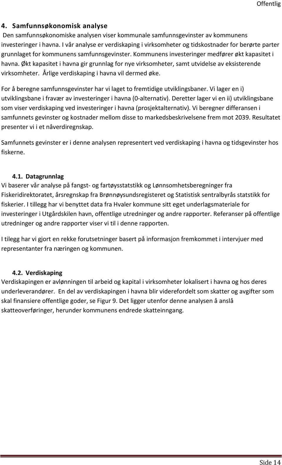 Økt kapasitet i havna gir grunnlag for nye virksomheter, samt utvidelse av eksisterende virksomheter. Årlige verdiskaping i havna vil dermed øke.