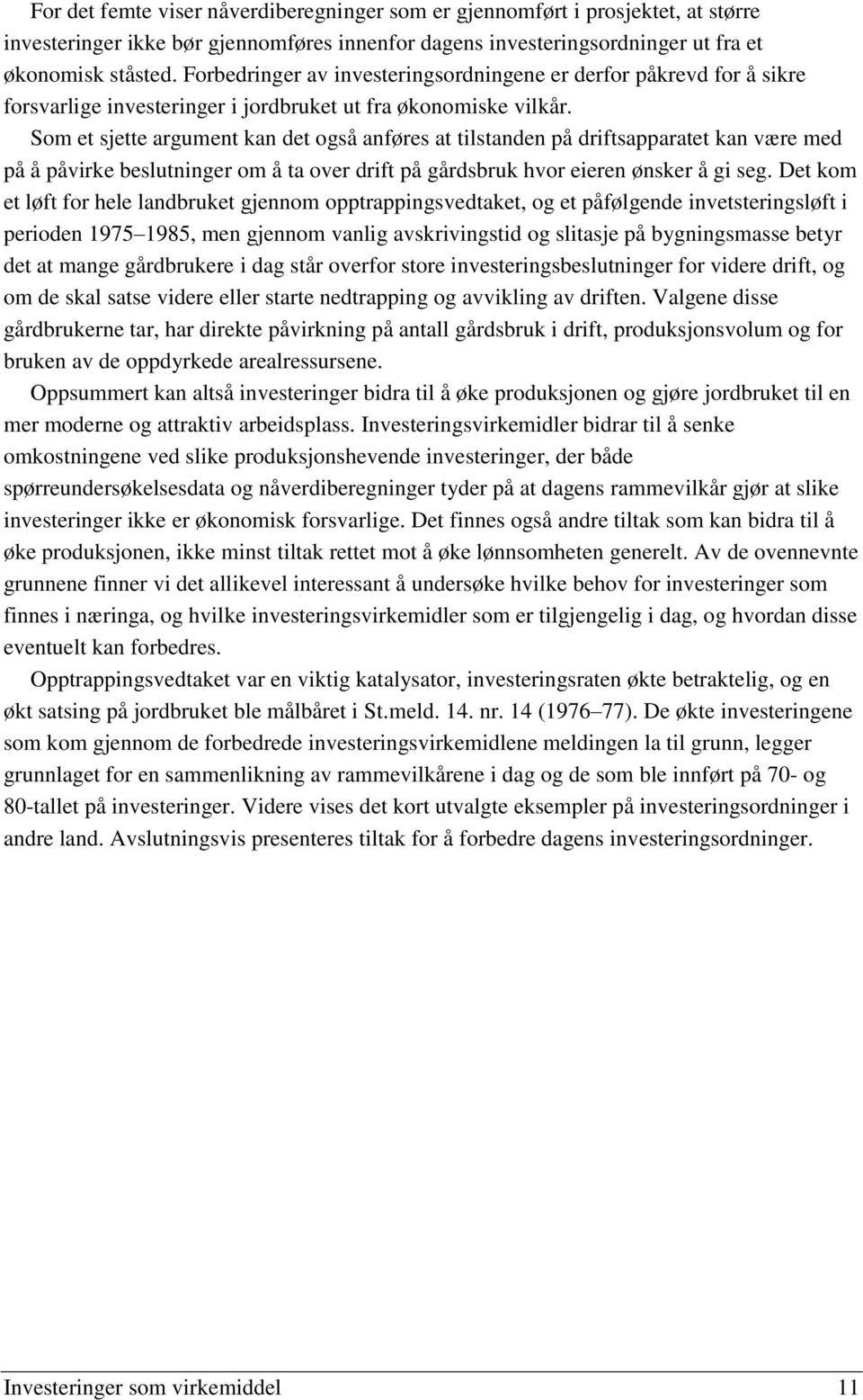 Som et sjette argument kan det også anføres at tilstanden på driftsapparatet kan være med på å påvirke beslutninger om å ta over drift på gårdsbruk hvor eieren ønsker å gi seg.