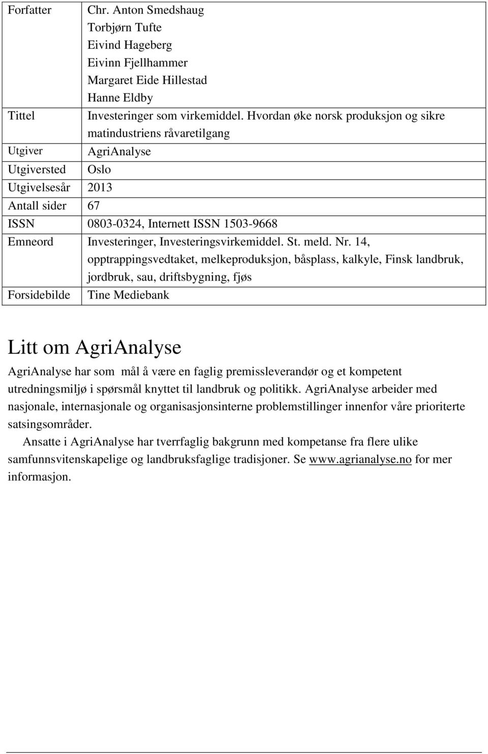 Hvordan øke norsk produksjon og sikre matindustriens råvaretilgang AgriAnalyse ISSN 0803-0324, Internett ISSN 1503-9668 Emneord Investeringer, Investeringsvirkemiddel. St. meld. Nr.