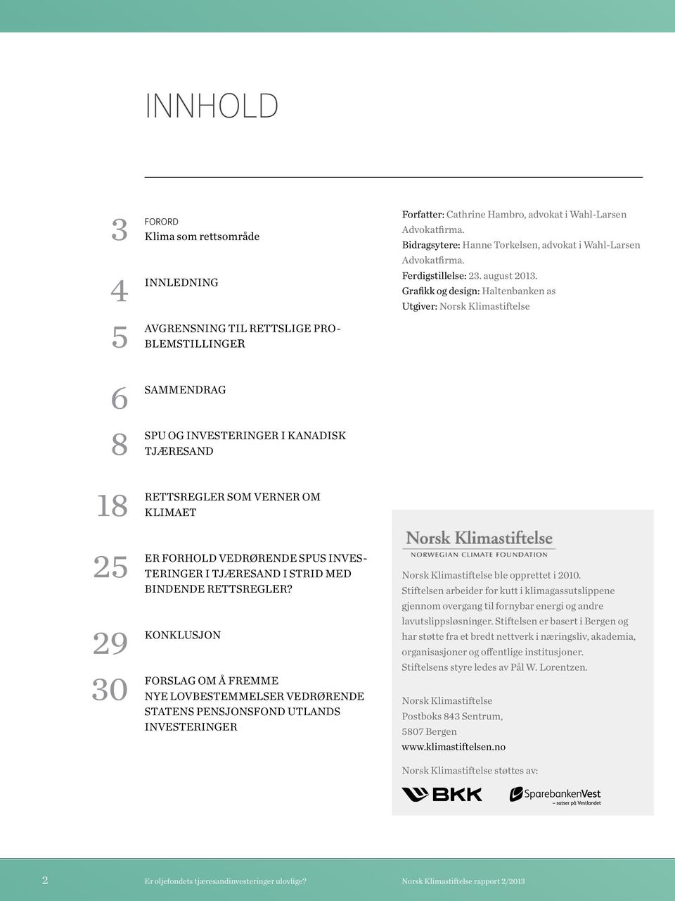 Grafikk og design: Haltenbanken as Utgiver: Norsk Klimastiftelse 6 8 SAMMENDRAG SPU OG INVESTERINGER I KANADISK TJÆRESAND 18 RETTSREGLER SOM VERNER OM KLIMAET 25 29 30 ER FORHOLD VEDRØRENDE SPUS