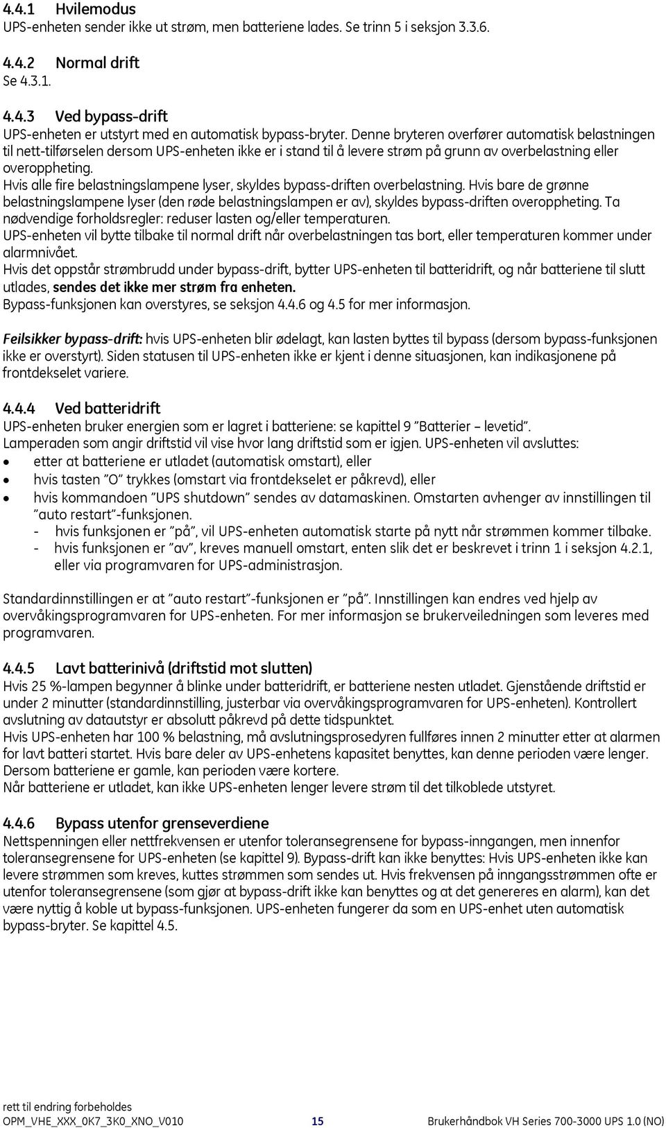 Hvis alle fire belastningslampene lyser, skyldes bypass-driften overbelastning. Hvis bare de grønne belastningslampene lyser (den røde belastningslampen er av), skyldes bypass-driften overoppheting.