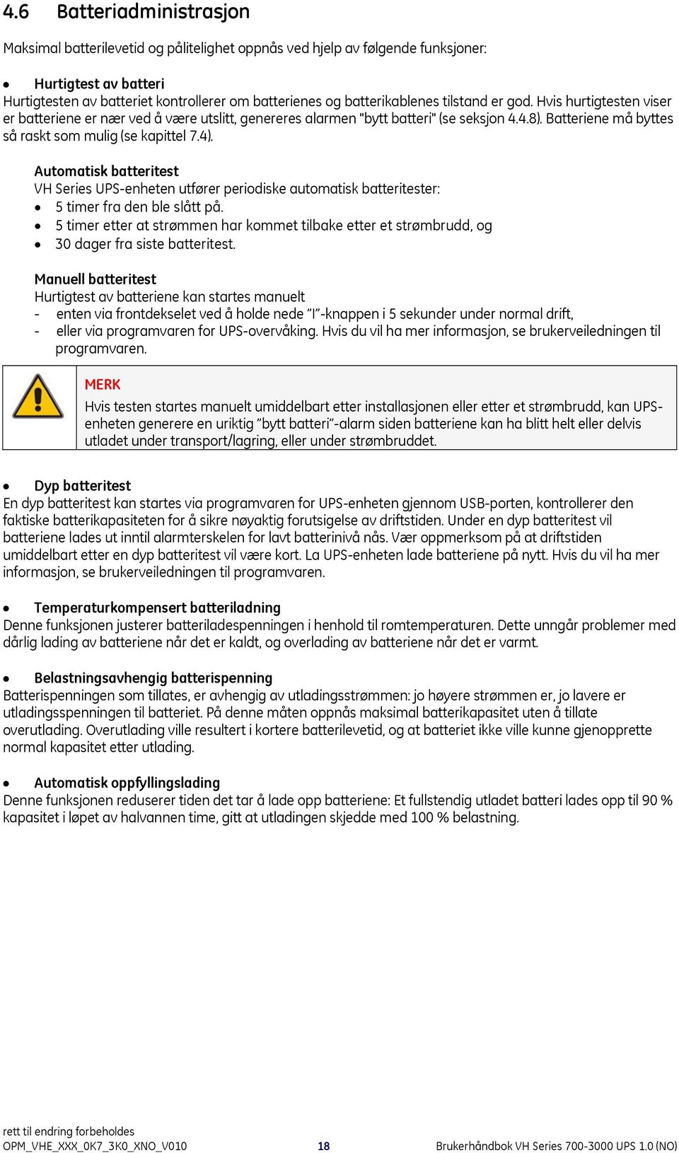 Batteriene må byttes så raskt som mulig (se kapittel 7.4). Automatisk batteritest VH Series UPS-enheten utfører periodiske automatisk batteritester: 5 timer fra den ble slått på.