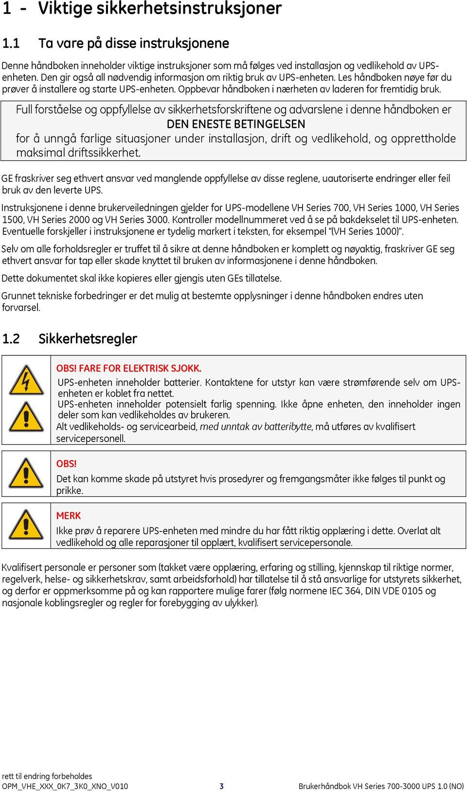 Full forståelse og oppfyllelse av sikkerhetsforskriftene og advarslene i denne håndboken er DEN ENESTE BETINGELSEN for å unngå farlige situasjoner under installasjon, drift og vedlikehold, og