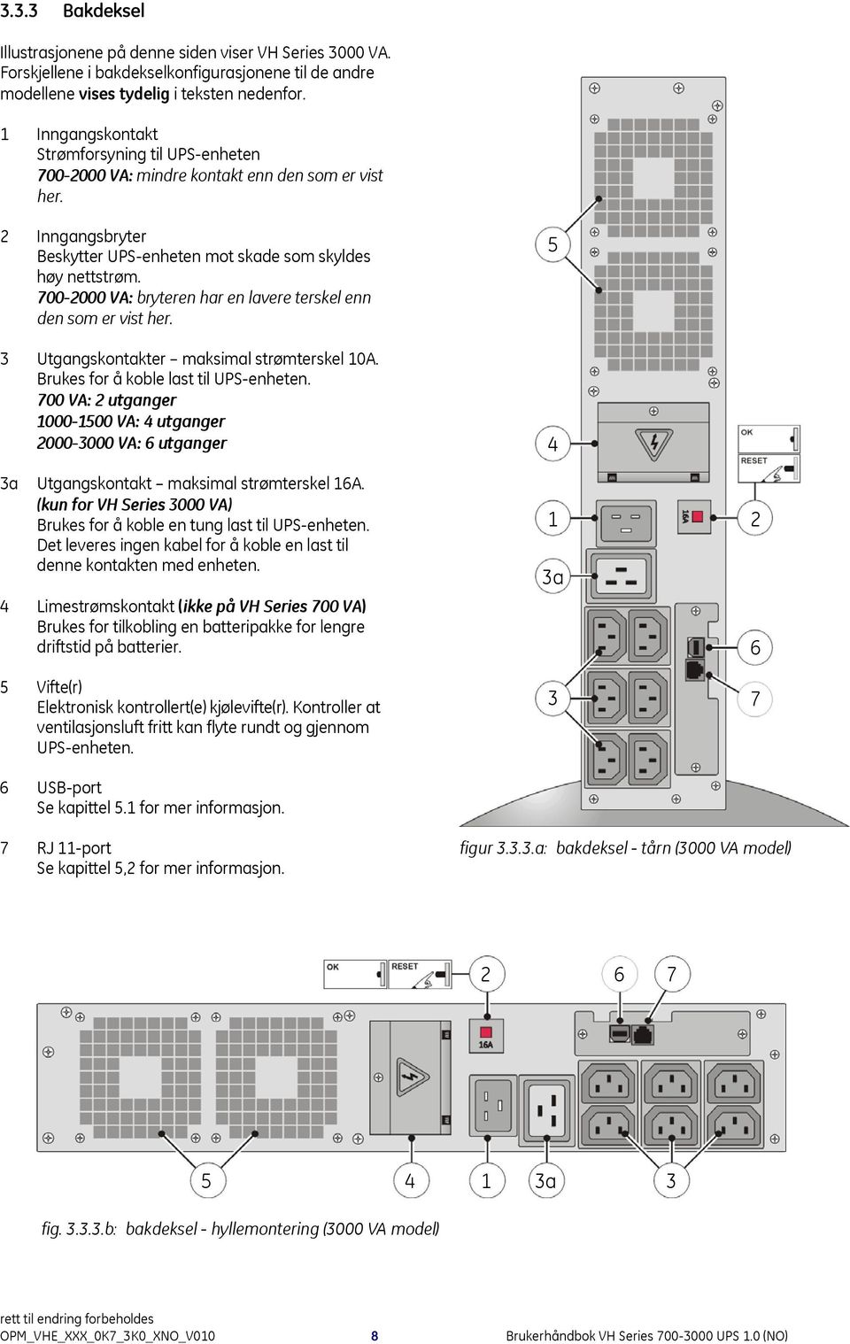 700-2000 VA: bryteren har en lavere terskel enn den som er vist her. 3 Utgangskontakter maksimal strømterskel 10A. Brukes for å koble last til UPS-enheten.