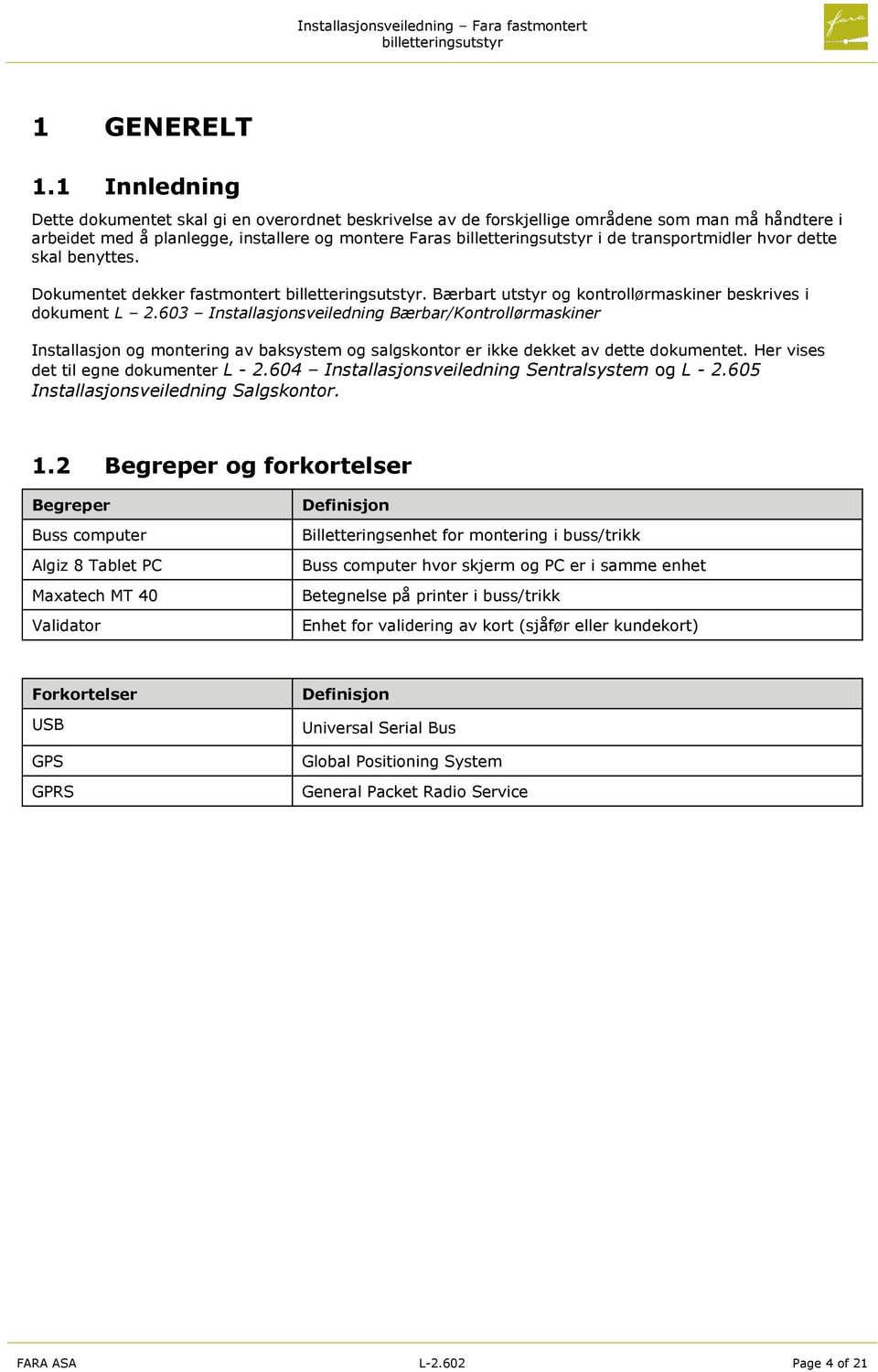 skal benyttes. Dokumentet dekker fastmontert. Bærbart utstyr og kontrollørmaskiner beskrives i dokument L 2.