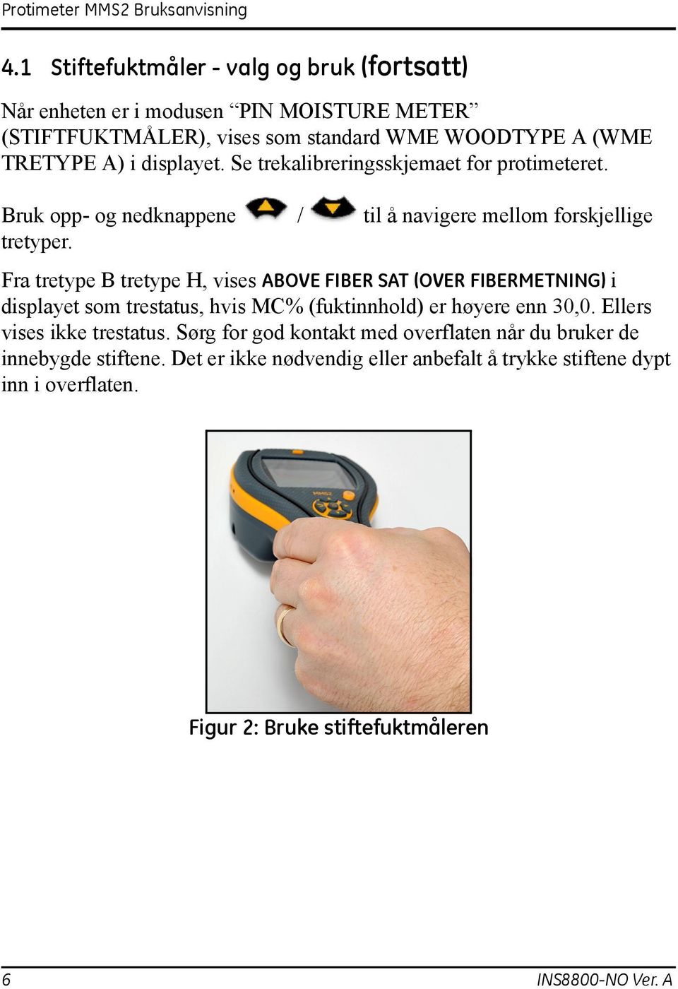 Fra tretype B tretype H, vises ABOVE FIBER SAT (OVER FIBERMETNING) i displayet som trestatus, hvis MC% (fuktinnhold) er høyere enn 30,0. Ellers vises ikke trestatus.