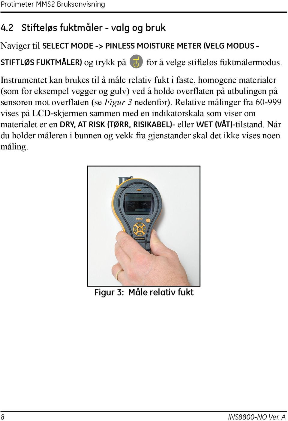 Instrumentet kan brukes til å måle relativ fukt i faste, homogene materialer (som for eksempel vegger og gulv) ved å holde overflaten på utbulingen på sensoren mot