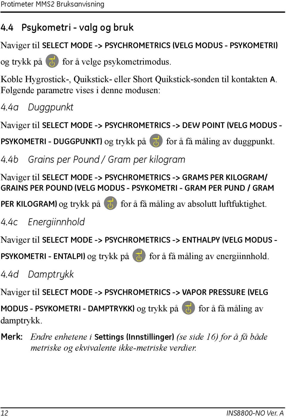 4a Duggpunkt Naviger til SELECT MODE -> PSYCHROMETRICS -> DEW POINT (VELG MODUS - PSYKOMETRI - DUGGPUNKT) og trykk på for å få måling av duggpunkt. 4.