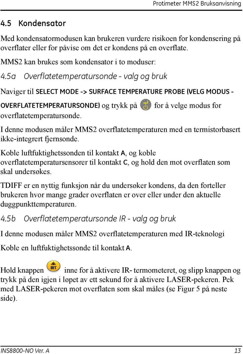 I denne modusen måler MMS2 overflatetemperaturen med en termistorbasert ikke-integrert fjernsonde.