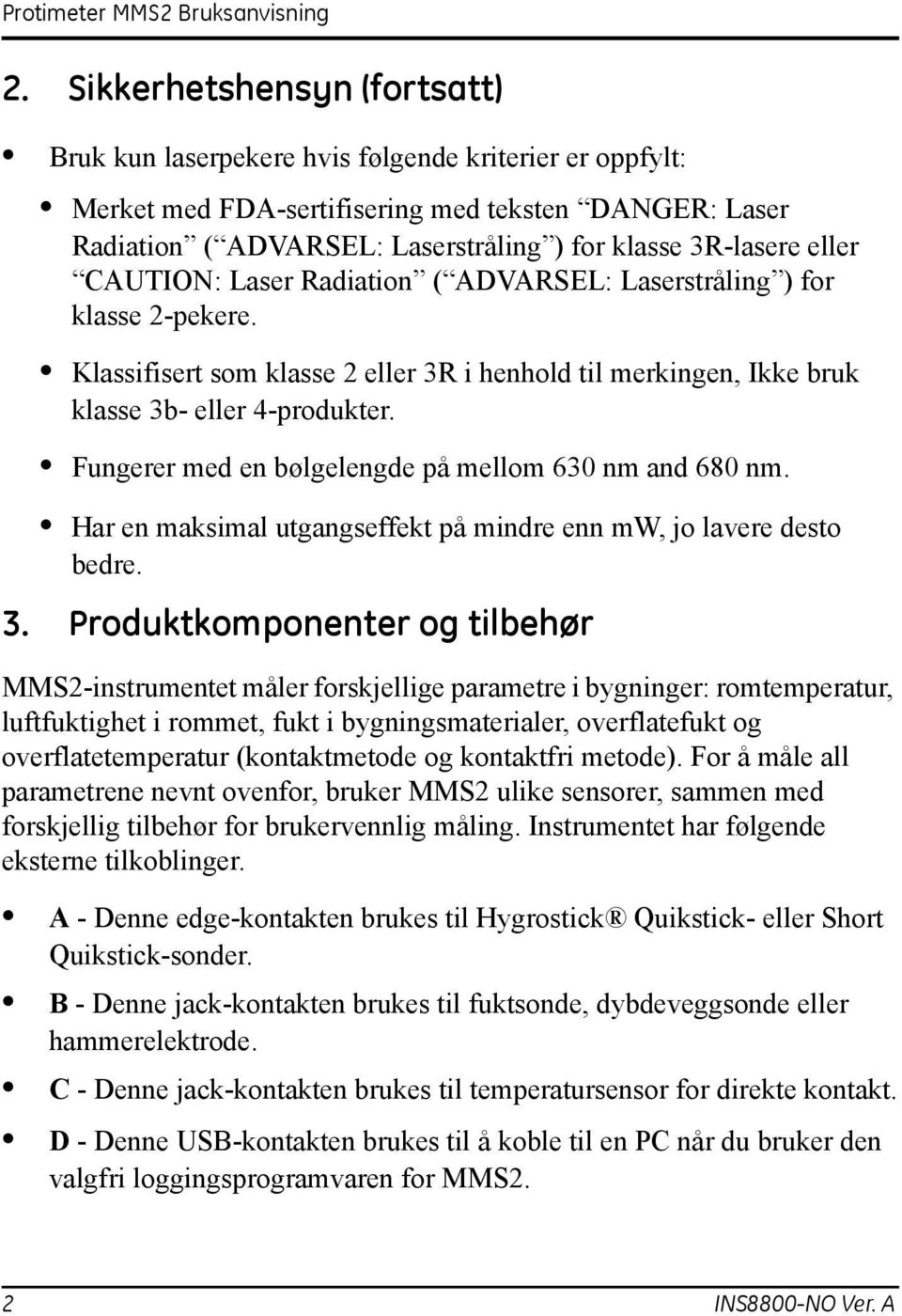 Fungerer med en bølgelengde på mellom 630 nm and 680 nm. Har en maksimal utgangseffekt på mindre enn mw, jo lavere desto bedre. 3.