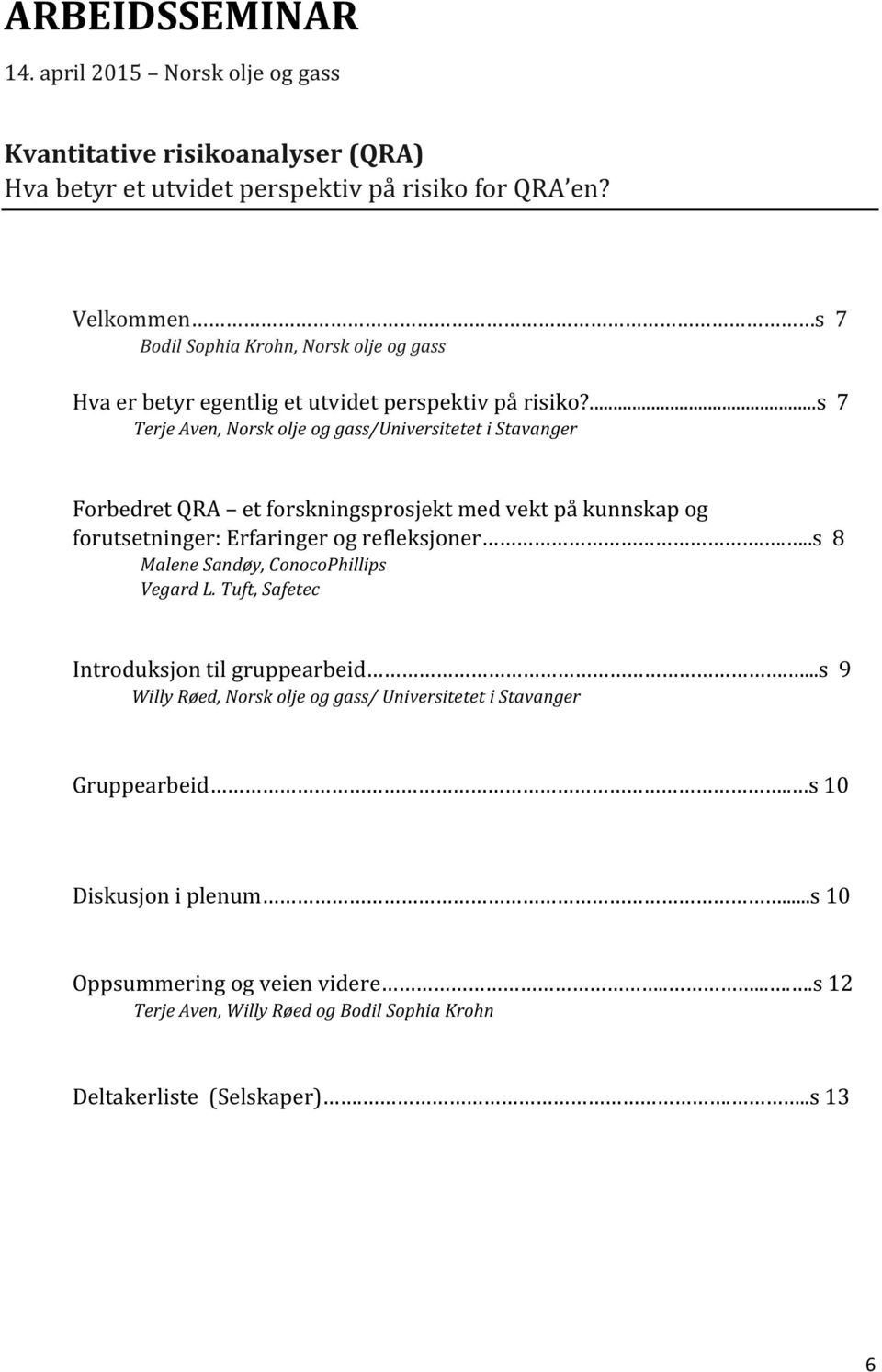 ...s7 Terje%Aven,%Norsk%olje%og%gass/Universitetet%i%Stavanger% % ForbedretQRA etforskningsprosjektmedvektpåkunnskapog forutsetninger:erfaringerogrefleksjoner.